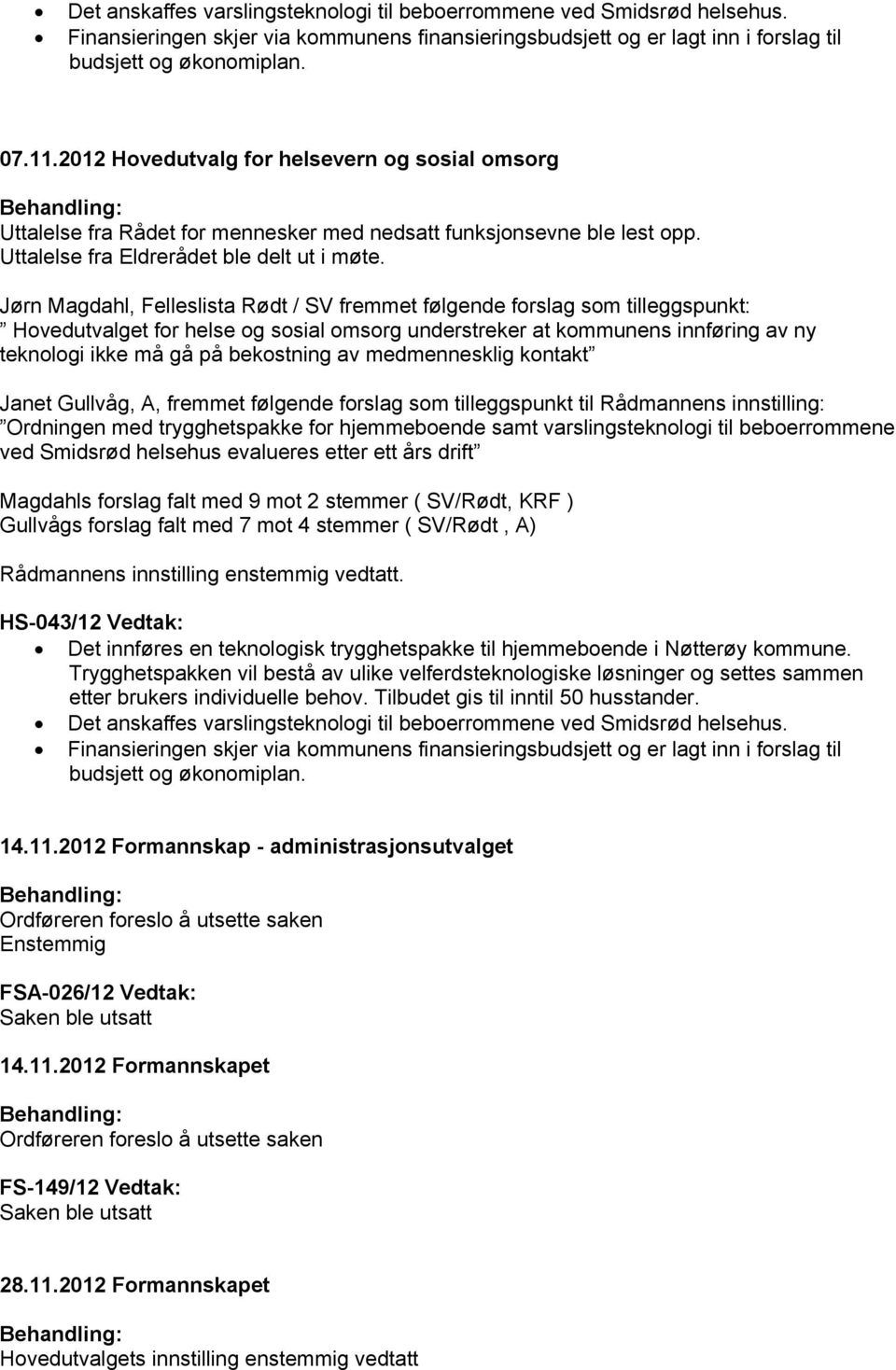 Jørn Magdahl, Felleslista Rødt / SV fremmet følgende forslag som tilleggspunkt: Hovedutvalget for helse og sosial omsorg understreker at kommunens innføring av ny teknologi ikke må gå på bekostning