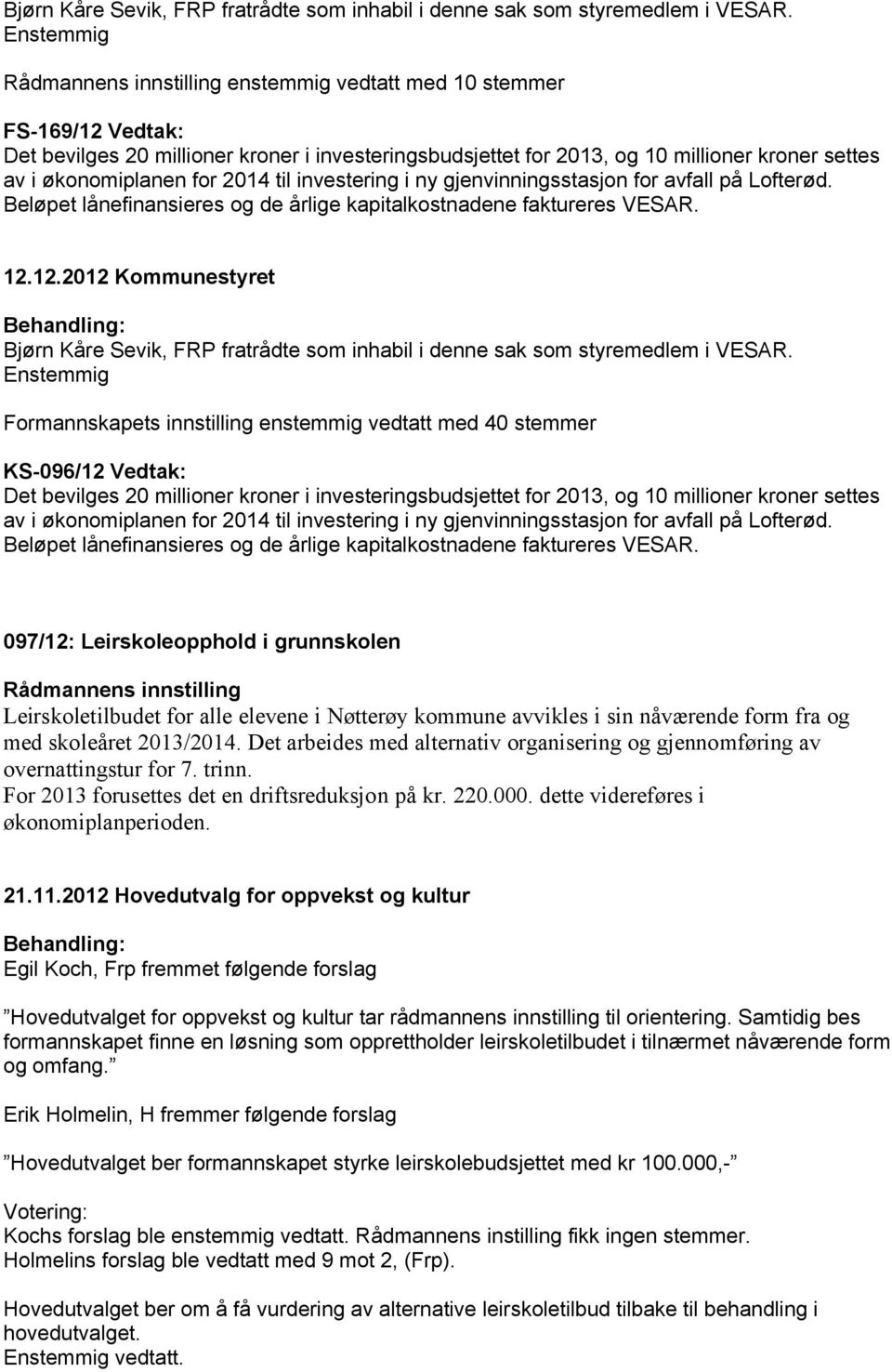 økonomiplanen for 2014 til investering i ny gjenvinningsstasjon for avfall på Lofterød. Beløpet lånefinansieres og de årlige kapitalkostnadene faktureres VESAR. 12.