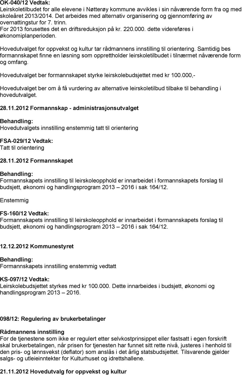 Hovedutvalget for oppvekst og kultur tar rådmannens innstilling til orientering. Samtidig bes formannskapet finne en løsning som opprettholder leirskoletilbudet i tilnærmet nåværende form og omfang.