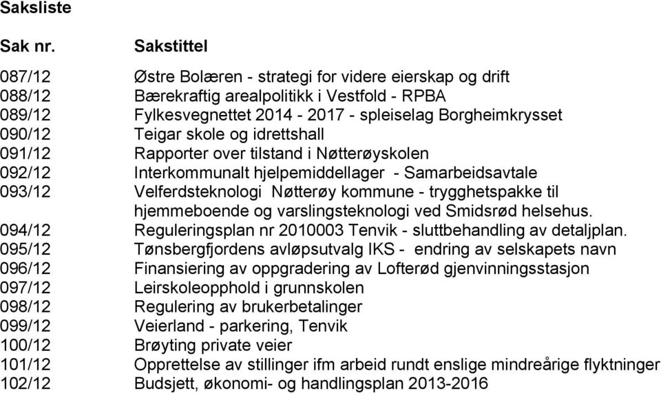 skole og idrettshall 091/12 Rapporter over tilstand i Nøtterøyskolen 092/12 Interkommunalt hjelpemiddellager - Samarbeidsavtale 093/12 Velferdsteknologi Nøtterøy kommune - trygghetspakke til