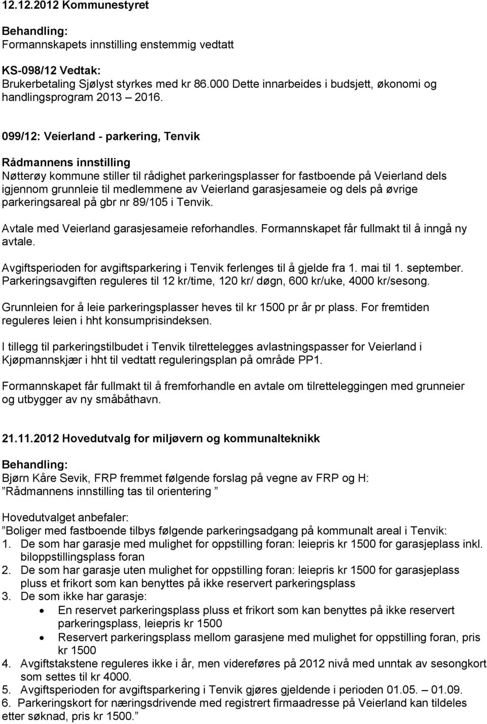 099/12: Veierland - parkering, Tenvik Rådmannens innstilling Nøtterøy kommune stiller til rådighet parkeringsplasser for fastboende på Veierland dels igjennom grunnleie til medlemmene av Veierland