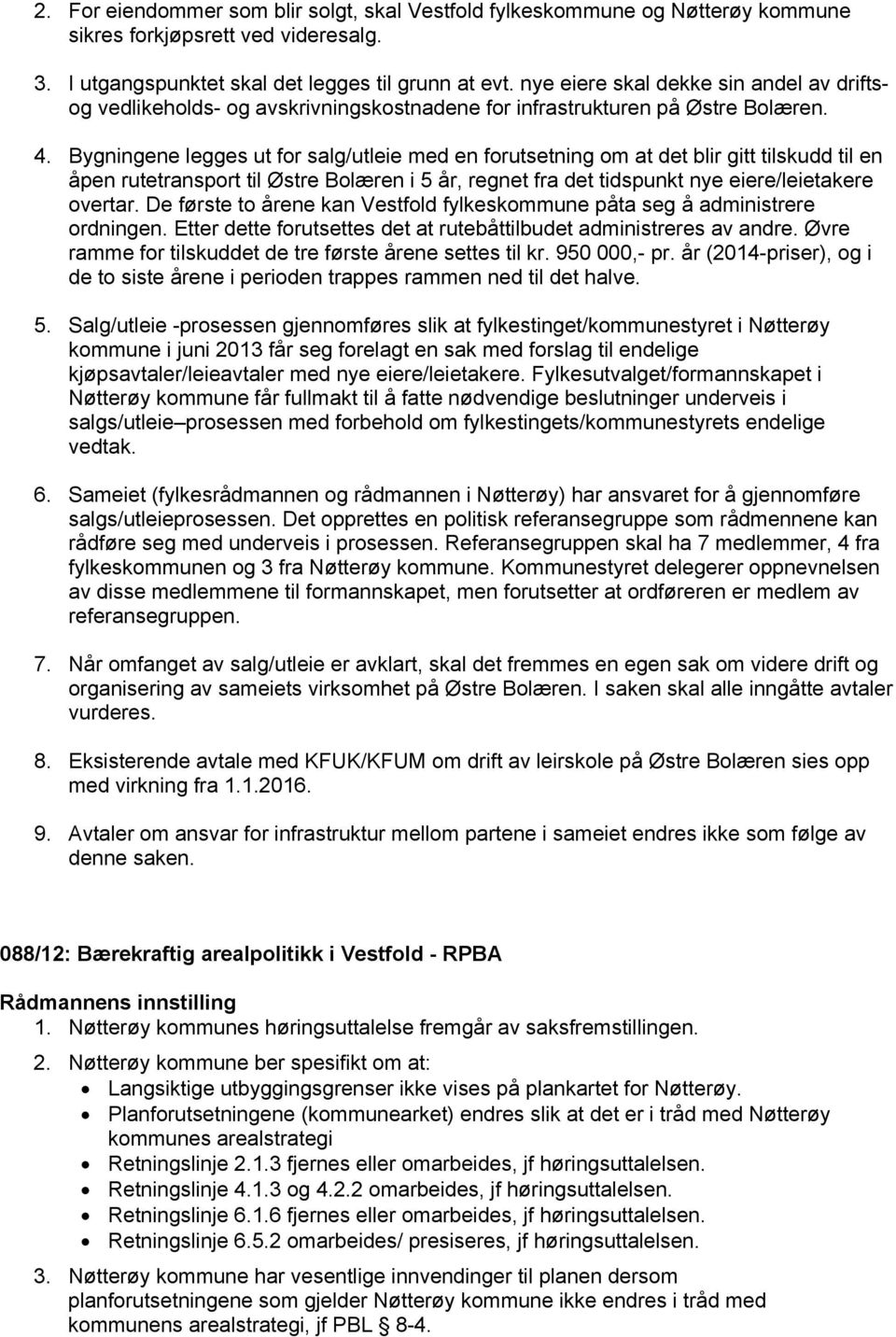 Bygningene legges ut for salg/utleie med en forutsetning om at det blir gitt tilskudd til en åpen rutetransport til Østre Bolæren i 5 år, regnet fra det tidspunkt nye eiere/leietakere overtar.