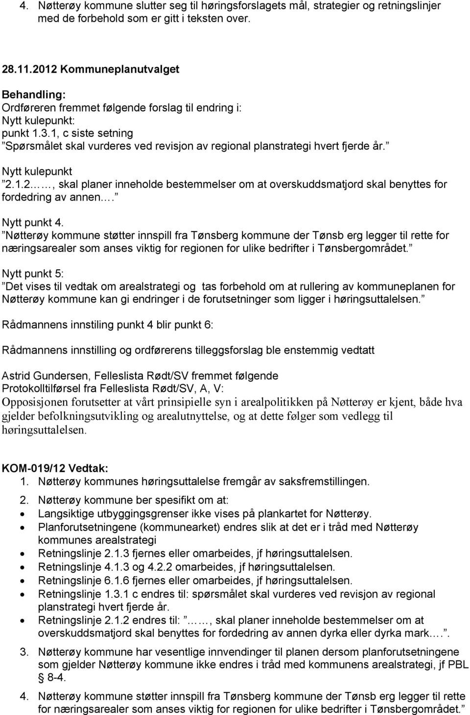 Nytt kulepunkt 2.1.2, skal planer inneholde bestemmelser om at overskuddsmatjord skal benyttes for fordedring av annen. Nytt punkt 4.