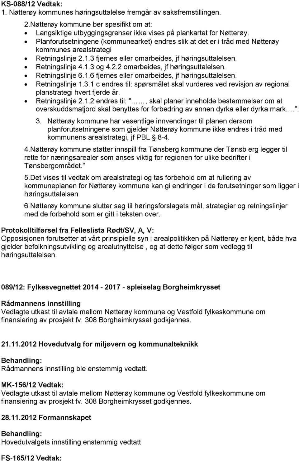 Retningslinje 6.1.6 fjernes eller omarbeides, jf høringsuttalelsen. Retningslinje 1.3.1 c endres til: spørsmålet skal vurderes ved revisjon av regional planstrategi hvert fjerde år. Retningslinje 2.1.2 endres til:, skal planer inneholde bestemmelser om at overskuddsmatjord skal benyttes for forbedring av annen dyrka eller dyrka mark.