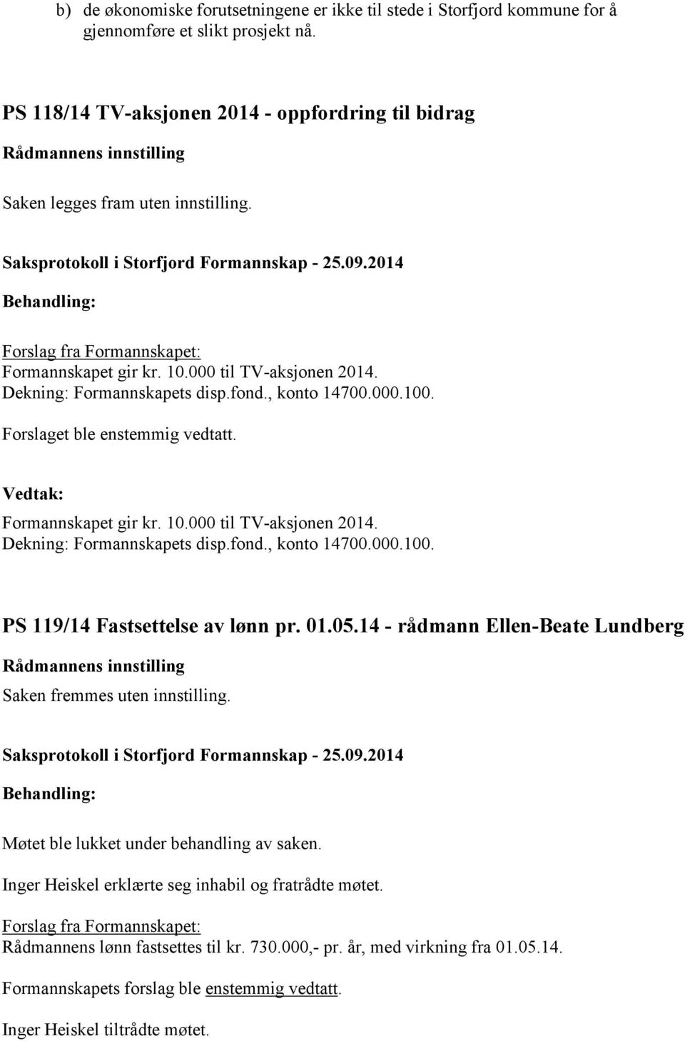 10.000 til TV-aksjonen 2014. Dekning: Formannskapets disp.fond., konto 14700.000.100. PS 119/14 Fastsettelse av lønn pr. 01.05.14 - rådmann Ellen-Beate Lundberg Saken fremmes uten innstilling.