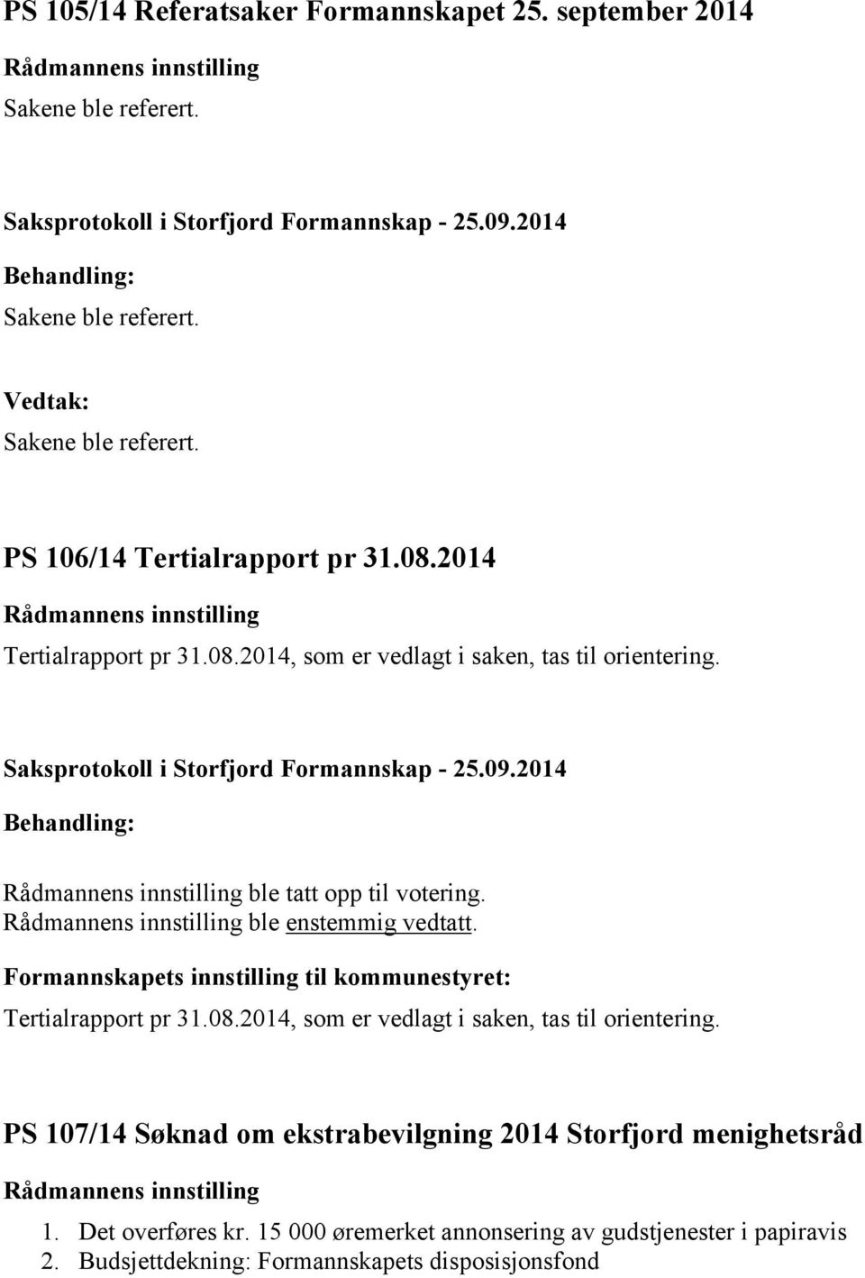 ble enstemmig vedtatt. Tertialrapport pr 31.08.2014, som er vedlagt i saken, tas til orientering.