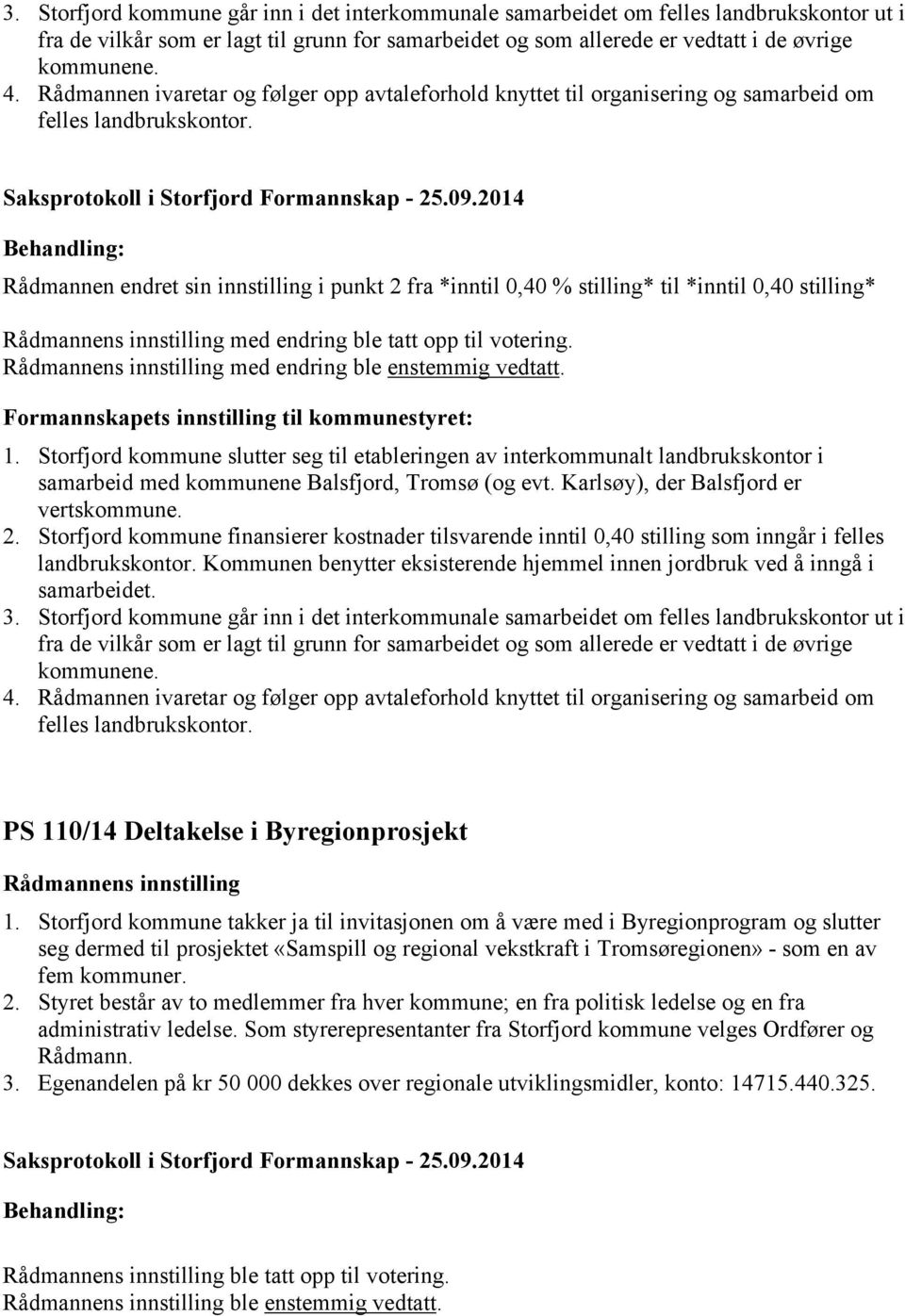 Rådmannen endret sin innstilling i punkt 2 fra *inntil 0,40 % stilling* til *inntil 0,40 stilling* med endring ble tatt opp til votering. med endring ble enstemmig vedtatt. 1.