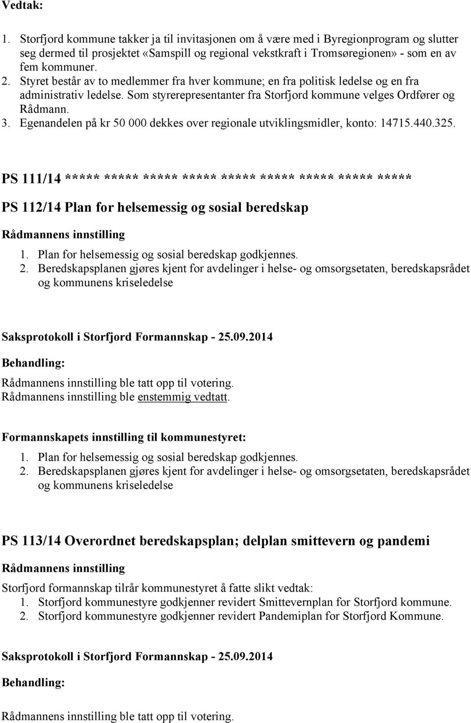 Styret består av to medlemmer fra hver kommune; en fra politisk ledelse og en fra administrativ ledelse. Som styrerepresentanter fra Storfjord kommune velges Ordfører og Rådmann. 3.