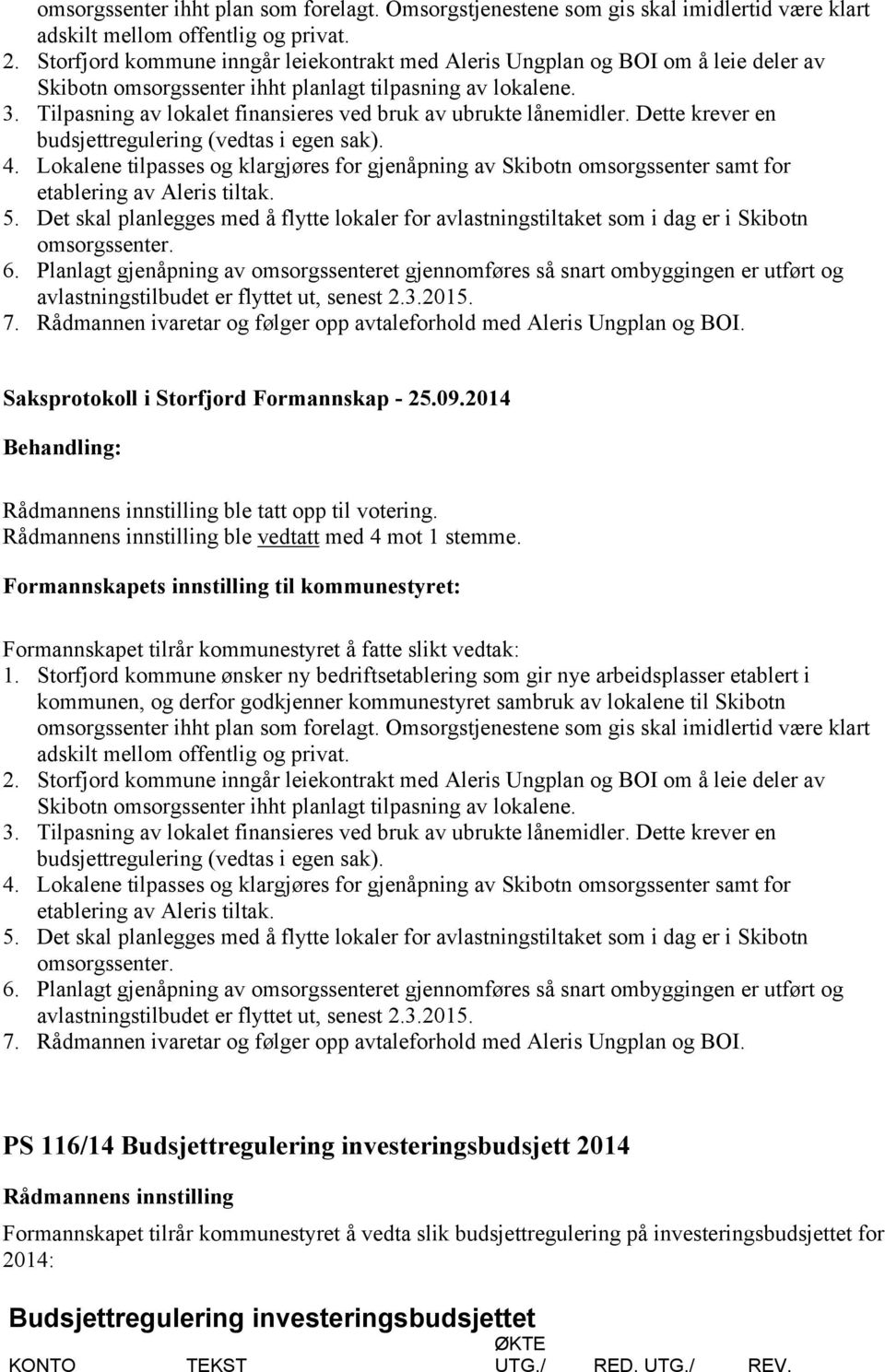 Tilpasning av lokalet finansieres ved bruk av ubrukte lånemidler. Dette krever en budsjettregulering (vedtas i egen sak). 4.