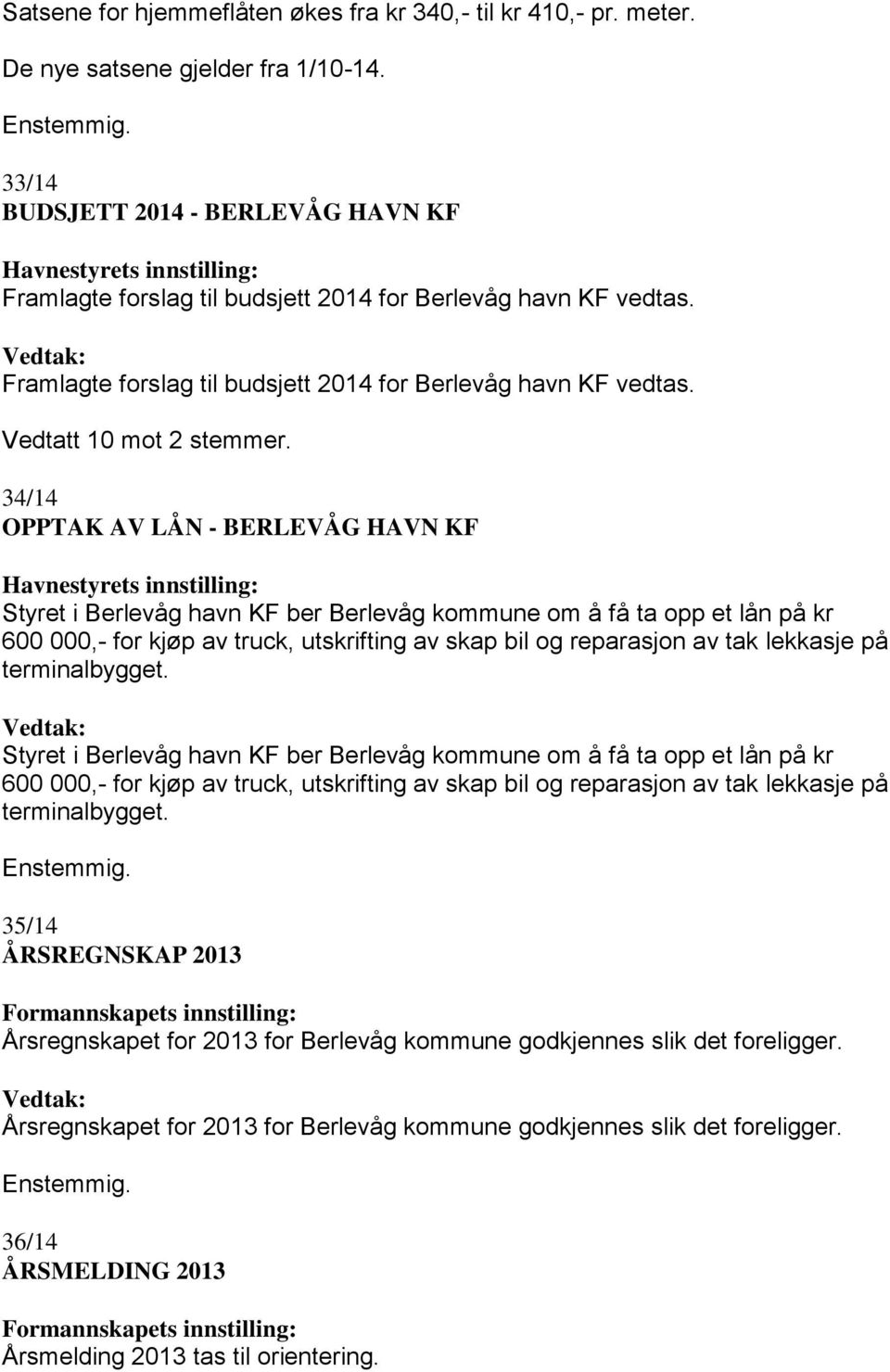 34/14 OPPTAK AV LÅN - BERLEVÅG HAVN KF Havnestyrets innstilling: Styret i Berlevåg havn KF ber Berlevåg kommune om å få ta opp et lån på kr 600 000,- for kjøp av truck, utskrifting av skap bil og