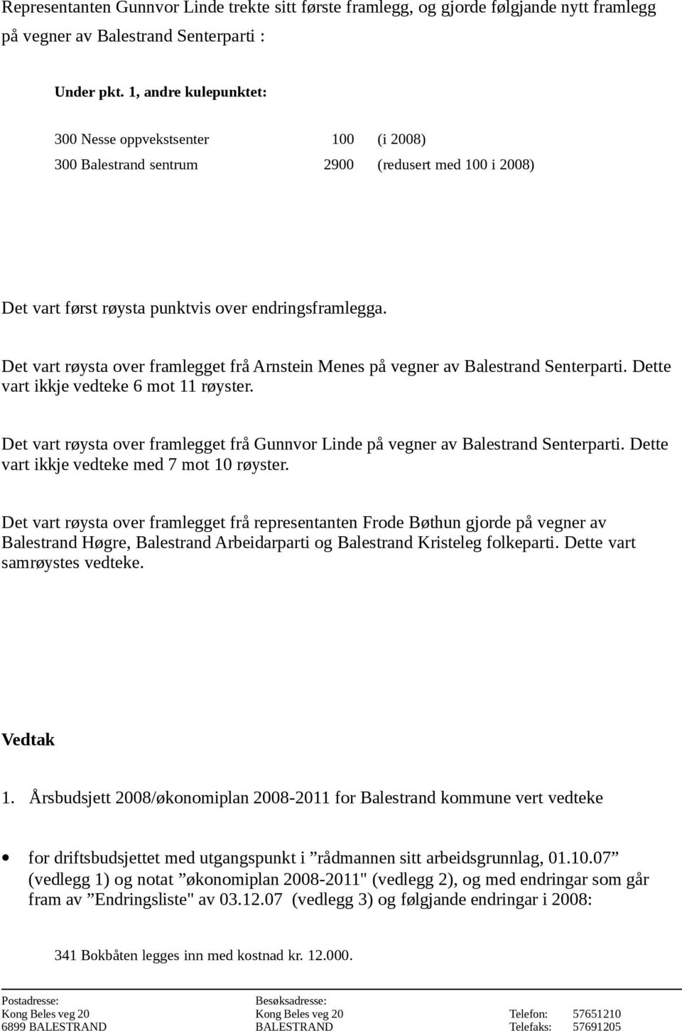 Dette vart ikkje vedteke 6 mot 11 røyster. Det vart røysta over framlegget frå Gunnvor Linde på vegner av Balestrand Senterparti. Dette vart ikkje vedteke med 7 mot 10 røyster.