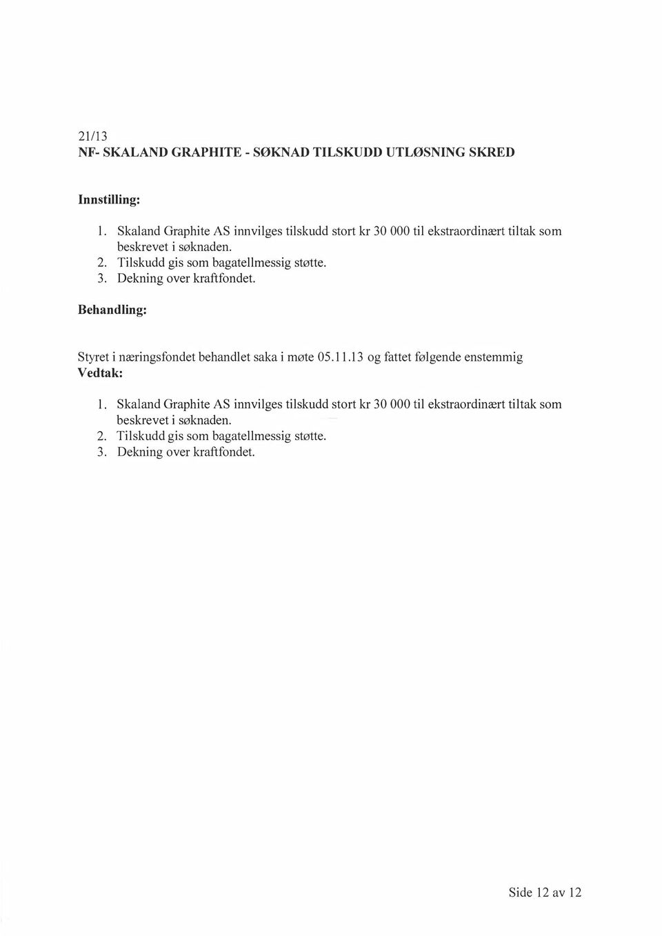 beskrevet i søknaden. 3. Dekning over kraftfondet. l.  beskrevet i søknaden. 3. Dekning over kraftfondet. Side 12 av 12