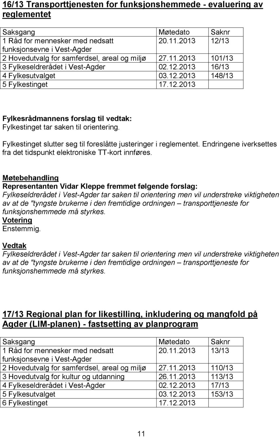 12.2013 Fylkesrådmannens forslag til vedtak: Fylkestinget tar saken til orientering. Fylkestinget slutter seg til foreslåtte justeringer i reglementet.