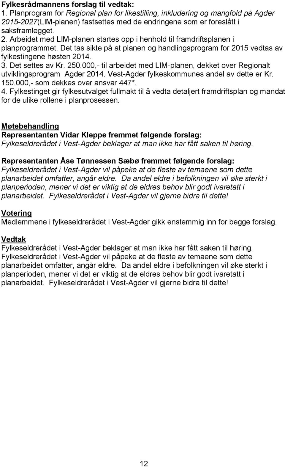 Det tas sikte på at planen og handlingsprogram for 2015 vedtas av fylkestingene høsten 2014. 3. Det settes av Kr. 250.