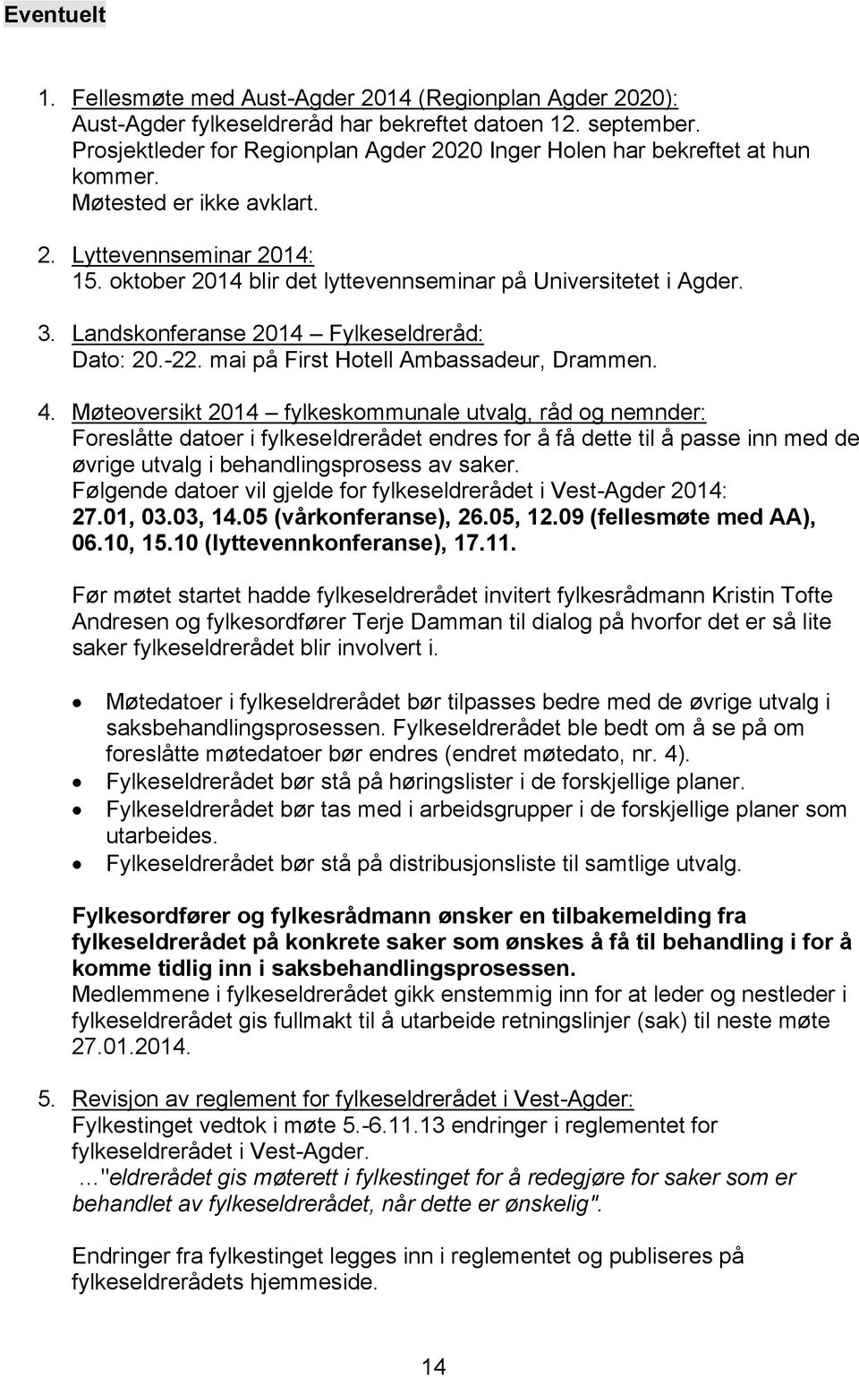 oktober 2014 blir det lyttevennseminar på Universitetet i Agder. 3. Landskonferanse 2014 Fylkeseldreråd: Dato: 20.-22. mai på First Hotell Ambassadeur, Drammen. 4.