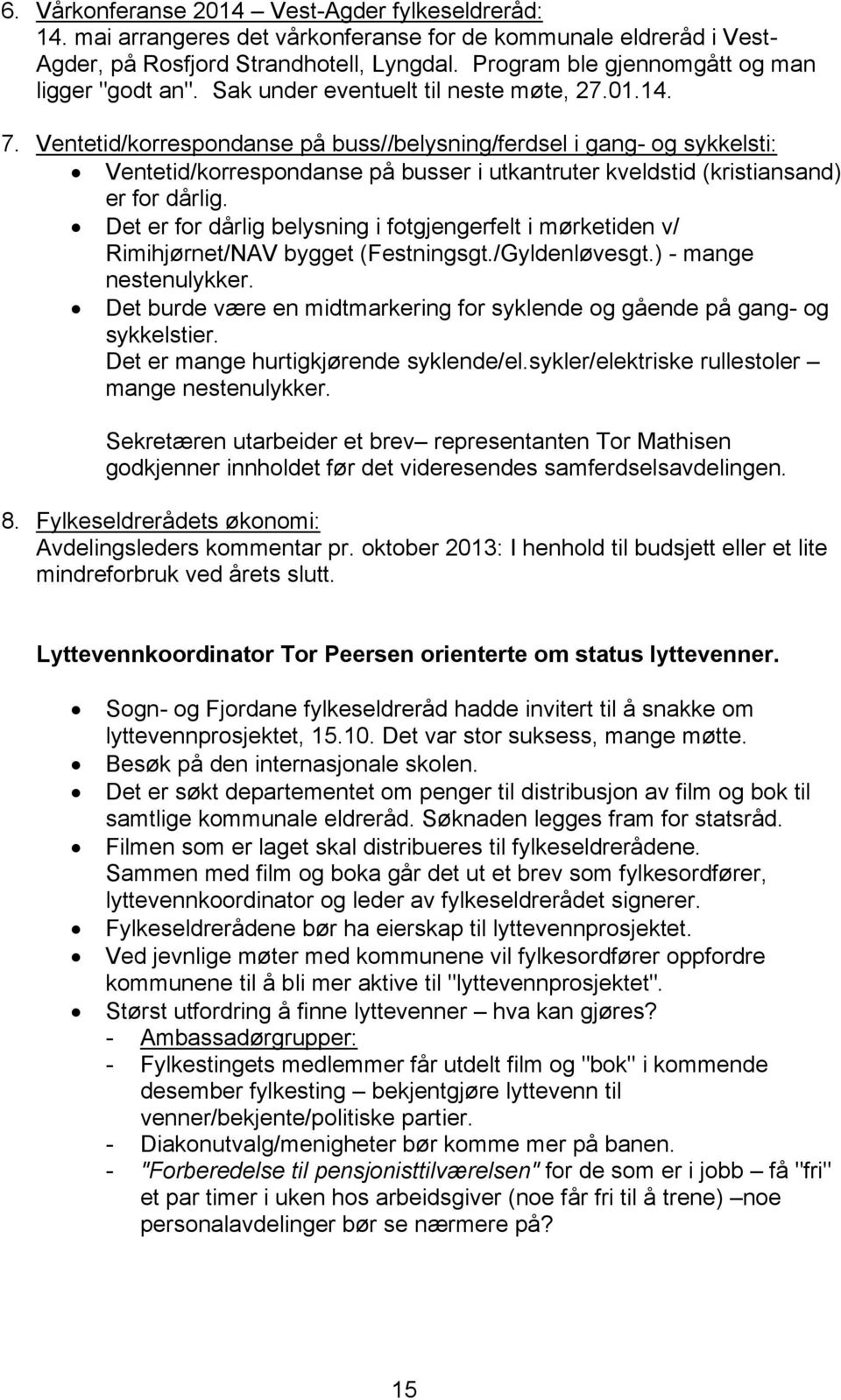 Ventetid/korrespondanse på buss//belysning/ferdsel i gang- og sykkelsti: Ventetid/korrespondanse på busser i utkantruter kveldstid (kristiansand) er for dårlig.