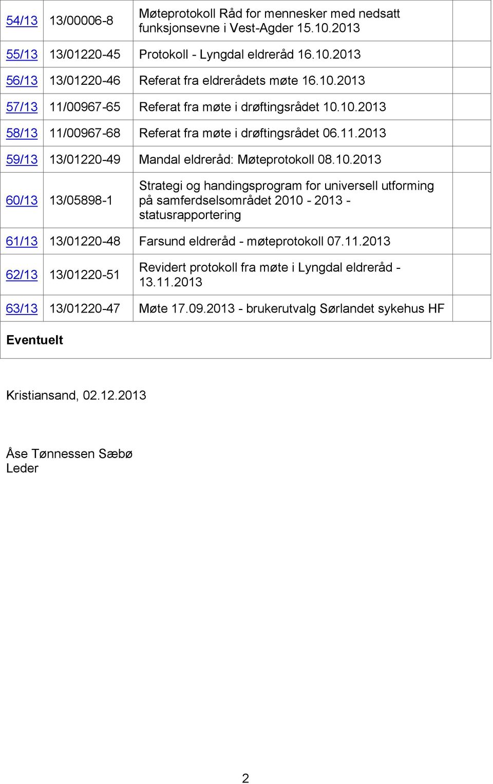 11.2013 62/13 13/01220-51 Revidert protokoll fra møte i Lyngdal eldreråd - 13.11.2013 63/13 13/01220-47 Møte 17.09.2013 - brukerutvalg Sørlandet sykehus HF Eventuelt Kristiansand, 02.12.2013 Åse Tønnessen Sæbø Leder 2