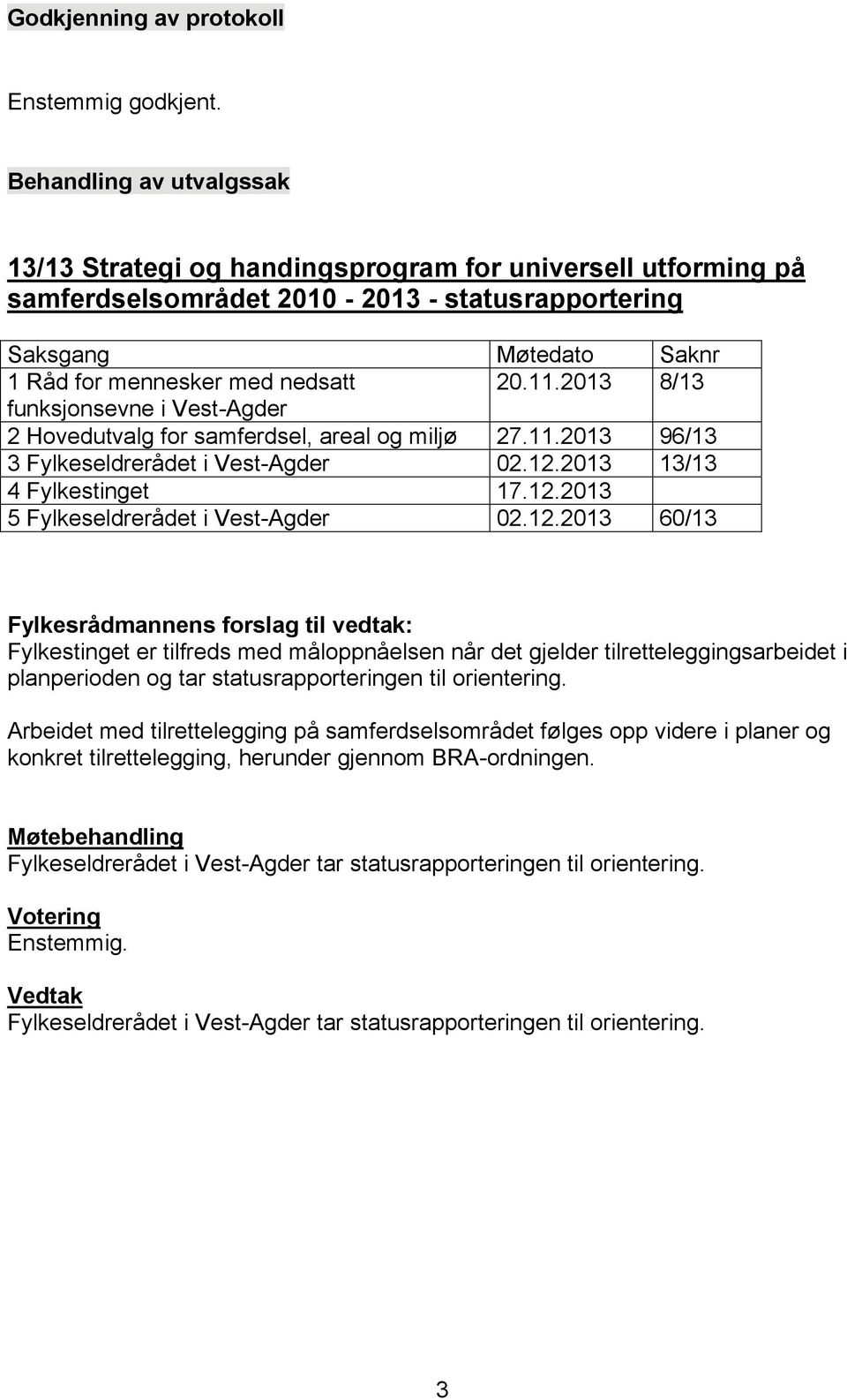 2013 8/13 funksjonsevne i Vest-Agder 2 Hovedutvalg for samferdsel, areal og miljø 27.11.2013 96/13 3 Fylkeseldrerådet i Vest-Agder 02.12.2013 13/13 4 Fylkestinget 17.12.2013 5 Fylkeseldrerådet i Vest-Agder 02.