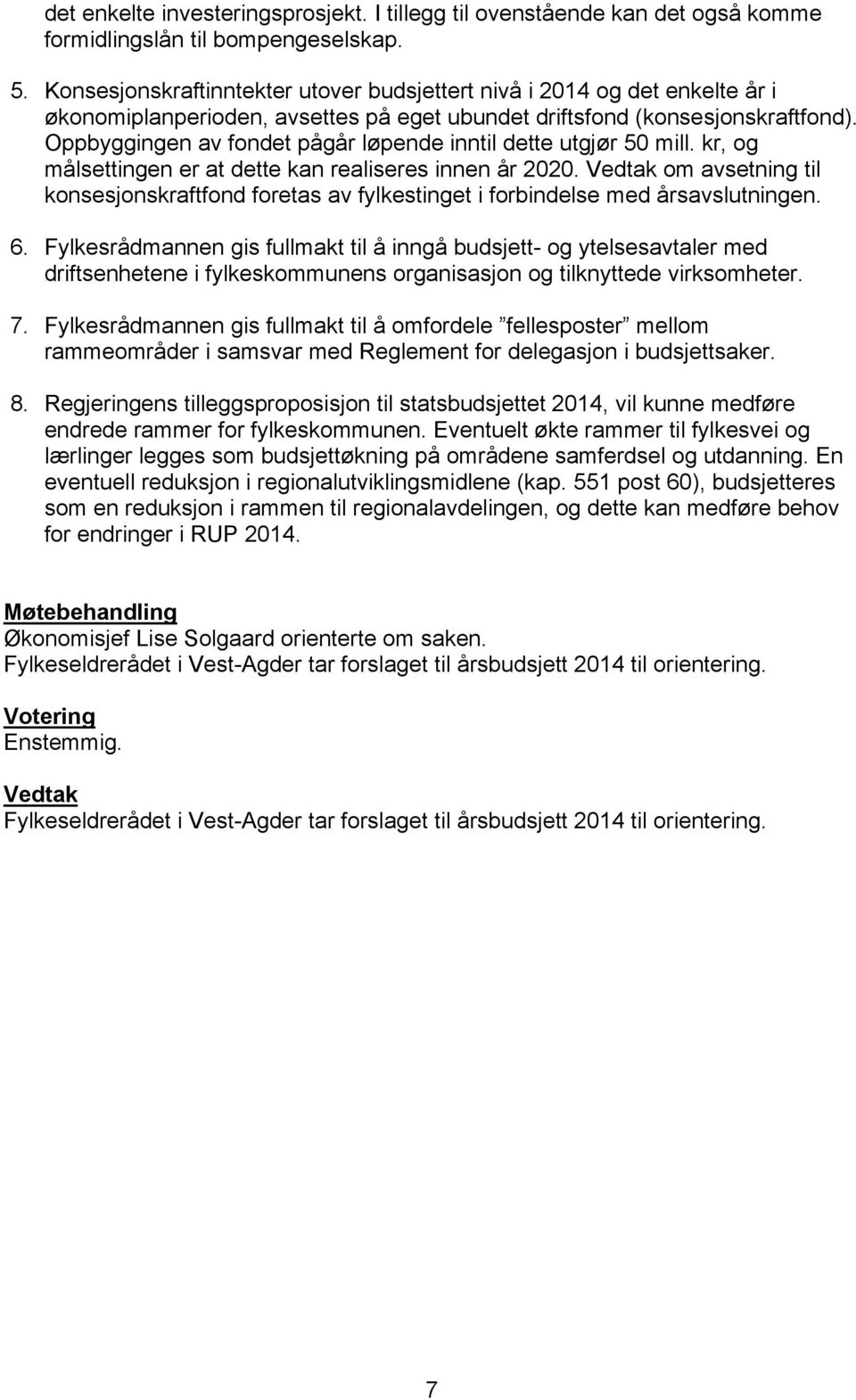 Oppbyggingen av fondet pågår løpende inntil dette utgjør 50 mill. kr, og målsettingen er at dette kan realiseres innen år 2020.