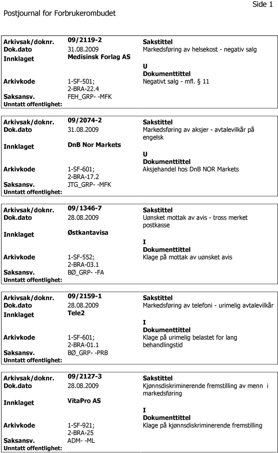 2 Aksjehandel hos DnB NOR Markets Saksansv. JTG_GRP- -MFK Arkivsak/doknr. 09/1346-7 Sakstittel Dok.dato 28.08.