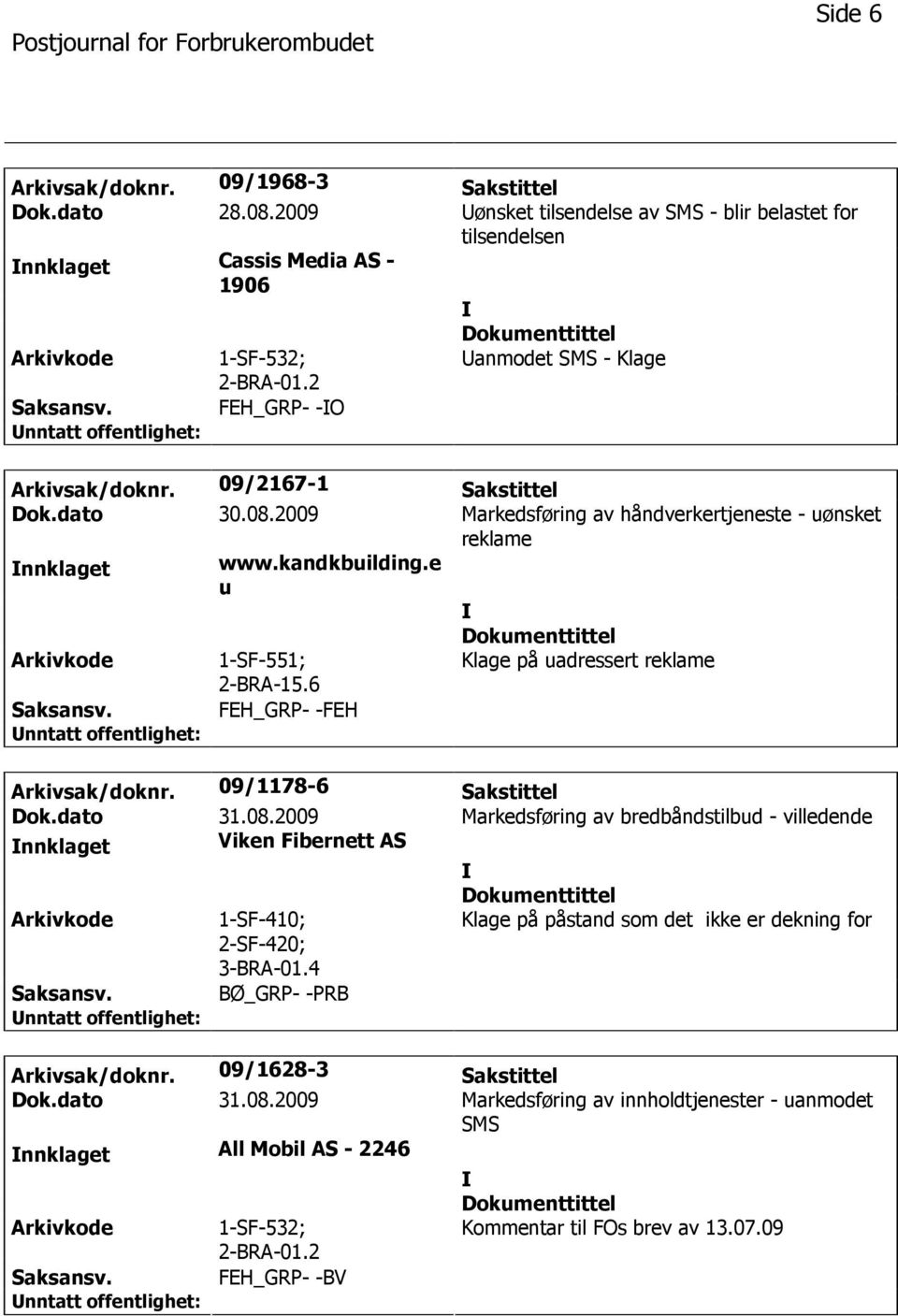 e u Arkivkode 1-SF-551; 2-BRA-15.6 Klage på uadressert reklame Saksansv. FEH_GRP- -FEH Arkivsak/doknr. 09/1178-6 Sakstittel Dok.dato 31.08.