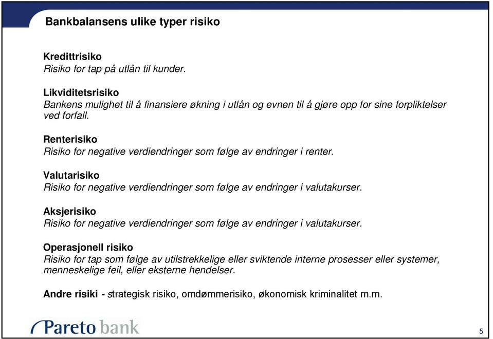 Renterisiko Risiko for negative verdiendringer som følge av endringer i renter. Valutarisiko Risiko for negative verdiendringer som følge av endringer i valutakurser.