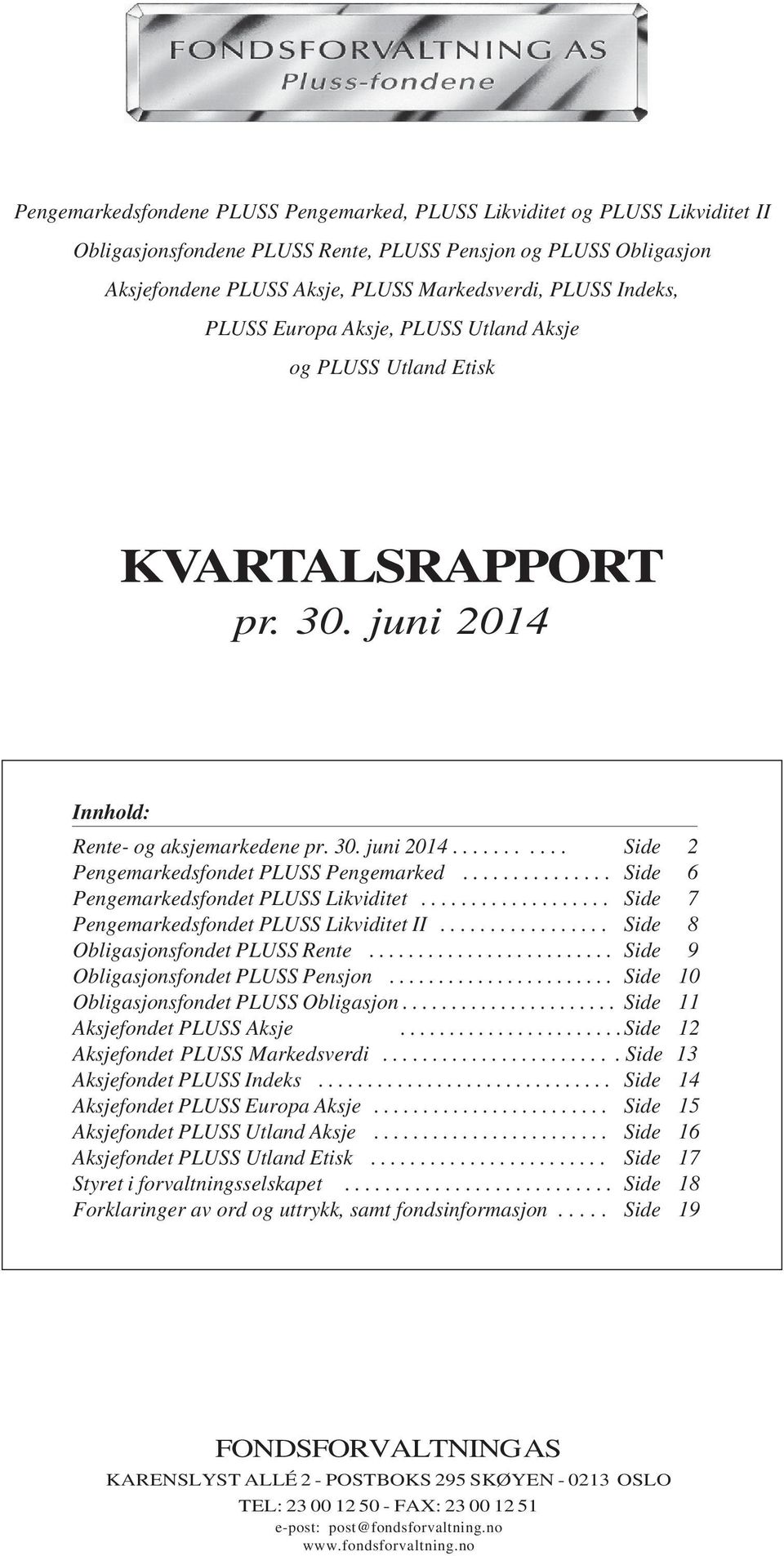 .............. Side 6 Pengemarkedsfondet PLUSS Likviditet................... Side 7 Pengemarkedsfondet PLUSS Likviditet II................. Side 8 Obligasjonsfondet PLUSS Rente.