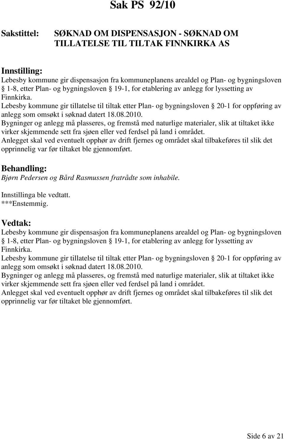 Lebesby kommune gir tillatelse til tiltak etter Plan- og bygningsloven 20-1 for oppføring av anlegg som omsøkt i søknad datert 18.08.2010.