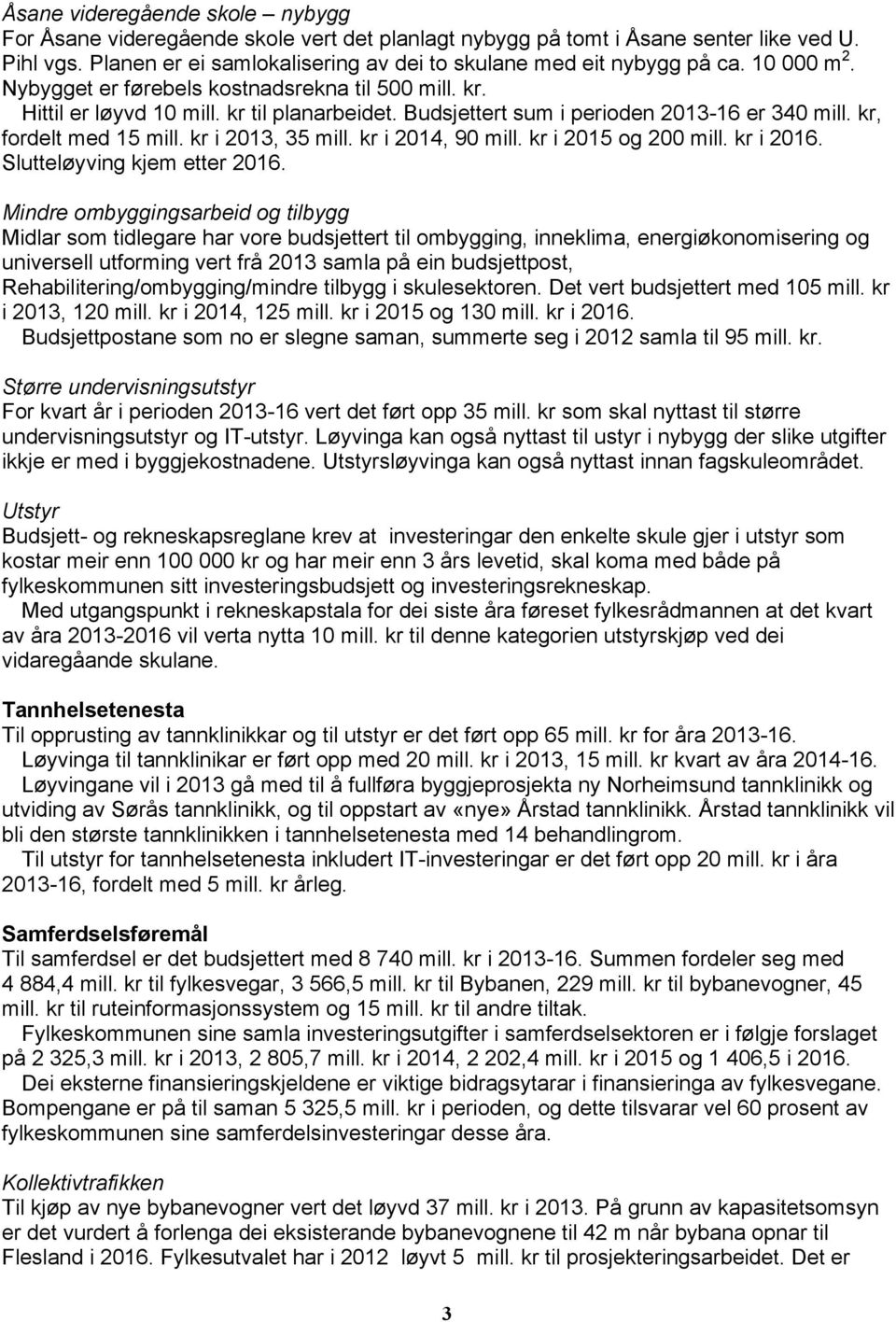 kr i 2013, 35 mill. kr i 2014, 90 mill. kr i 2015 og 200 mill. kr i 2016. Slutteløyving kjem etter 2016.