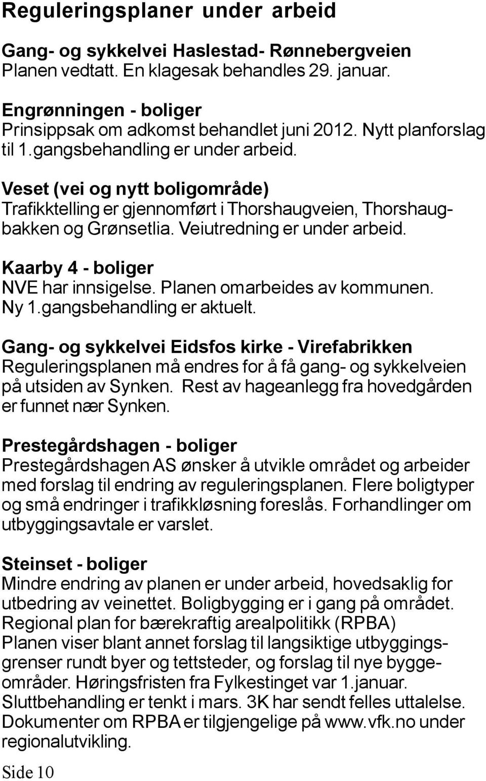 Kaarby 4 - boliger NVE har innsigelse. Planen omarbeides av kommunen. Ny 1.gangsbehandling er aktuelt.