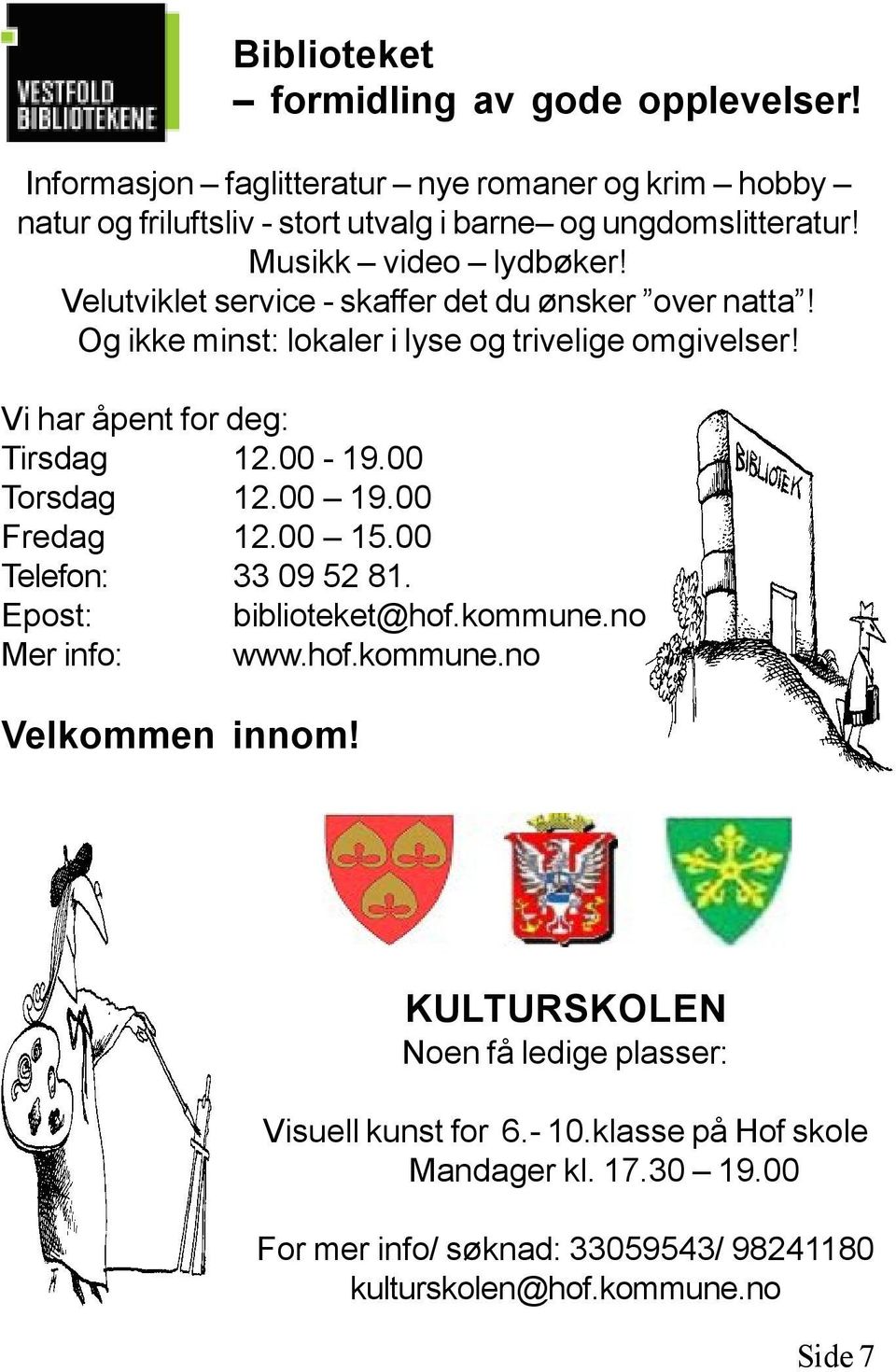 Vi har åpent for deg: Tirsdag 12.00-19.00 Torsdag 12.00 19.00 Fredag 12.00 15.00 Telefon: 33 09 52 81. Epost: biblioteket@hof.kommune.no Mer info: www.hof.kommune.no Velkommen innom!