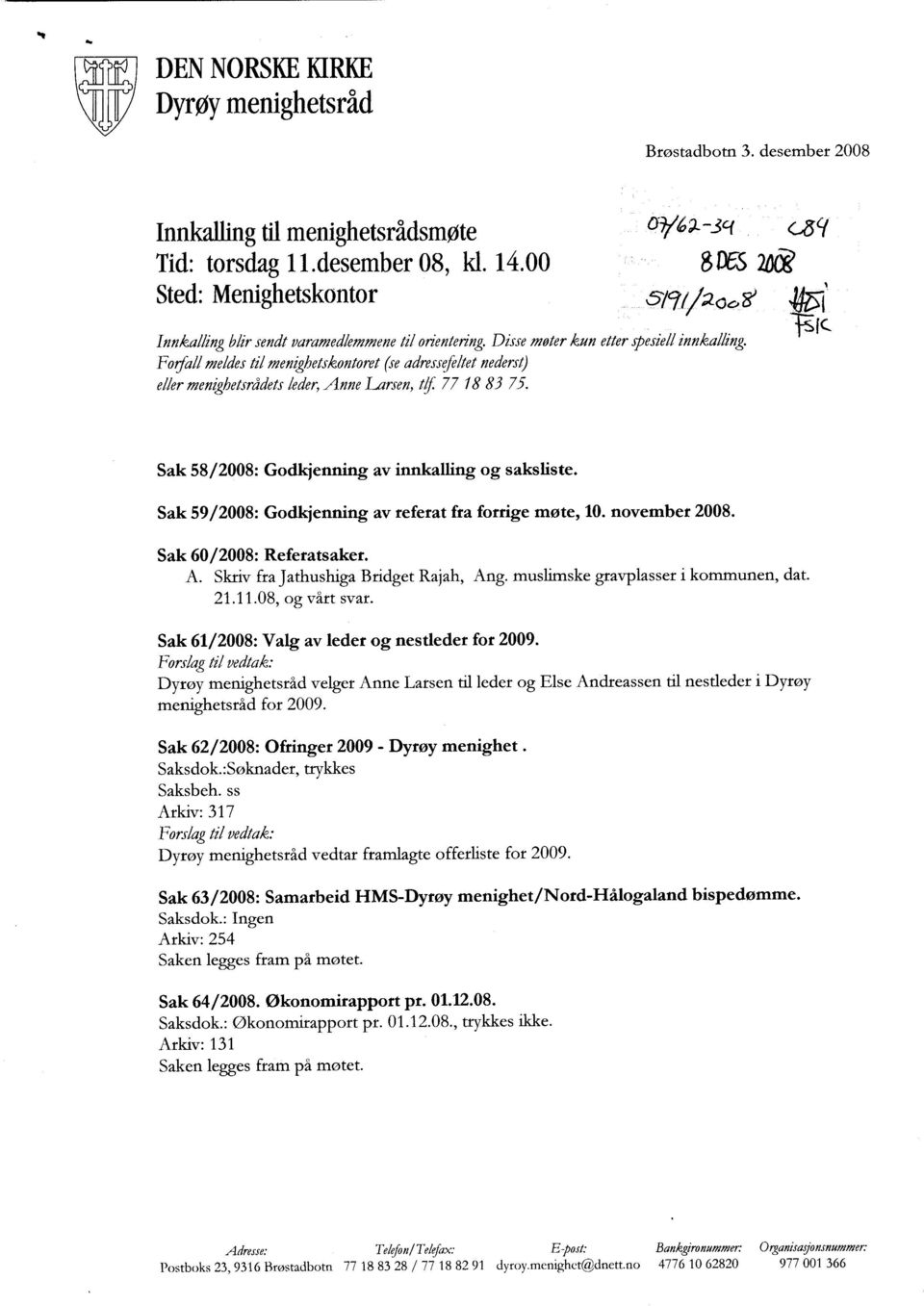 Forfall meldes til menighetskontoret (se adressefeltet nederst) eller menighetsrådets leder, finne Larsen, tlf. 77 18 83 75. i-sfc Sak 58/2008: Godkjenning av innkalling og saksliste.