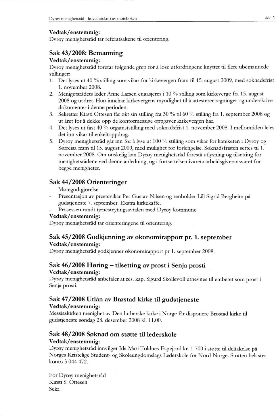 Det lyses ut 40 % stilling som vikar for kirkevergen fram til 15. august 2009, med søknadsfrist 1. november 2008. 2. Menigetsrådets leder Anne Larsen engasjeres i 10 % stilling som kirkeverge fra 15.