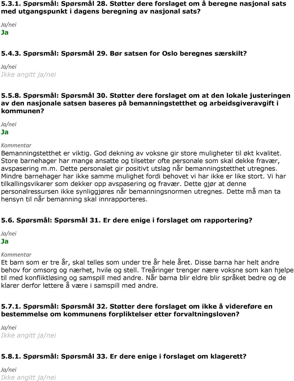 Støtter dere forslaget om at den lokale justeringen av den nasjonale satsen baseres på bemanningstetthet og arbeidsgiveravgift i kommunen? Bemanningstetthet er viktig.