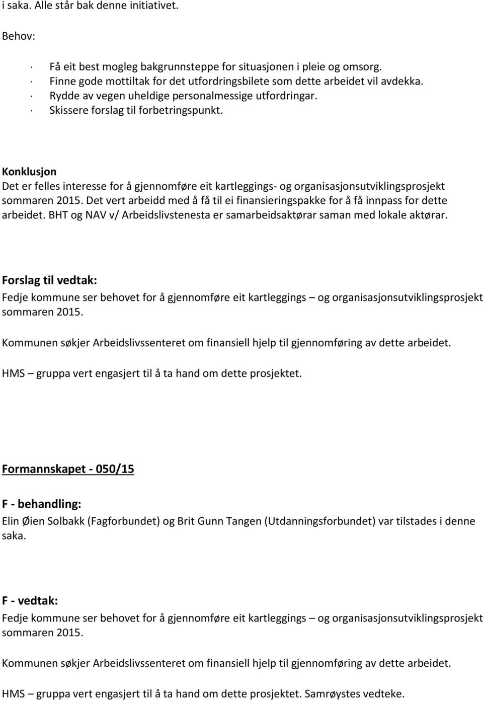 Konklusjon Det er felles interesse for å gjennomføre eit kartleggings- og organisasjonsutviklingsprosjekt sommaren 2015.