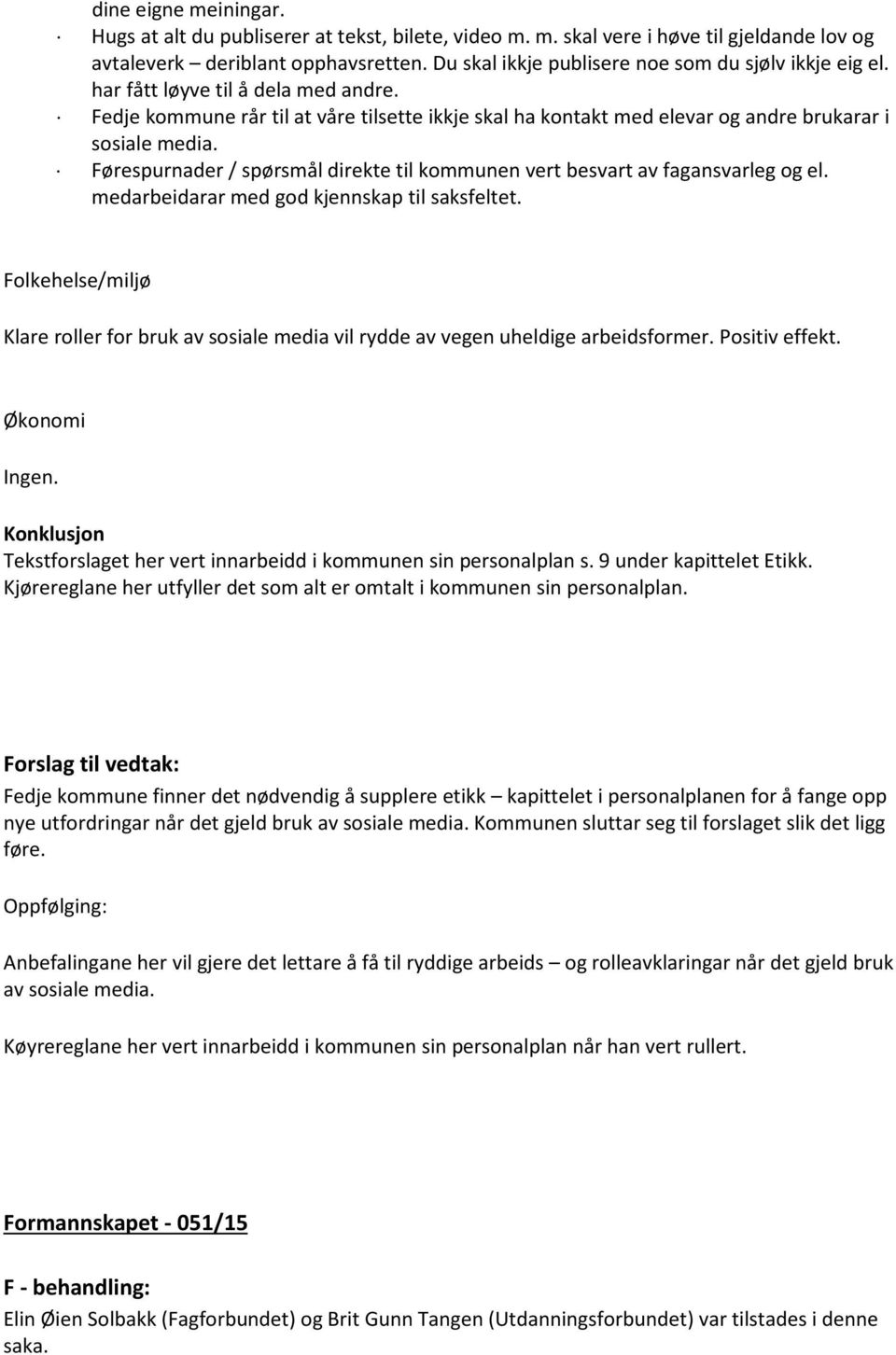 Førespurnader / spørsmål direkte til kommunen vert besvart av fagansvarleg og el. medarbeidarar med god kjennskap til saksfeltet.