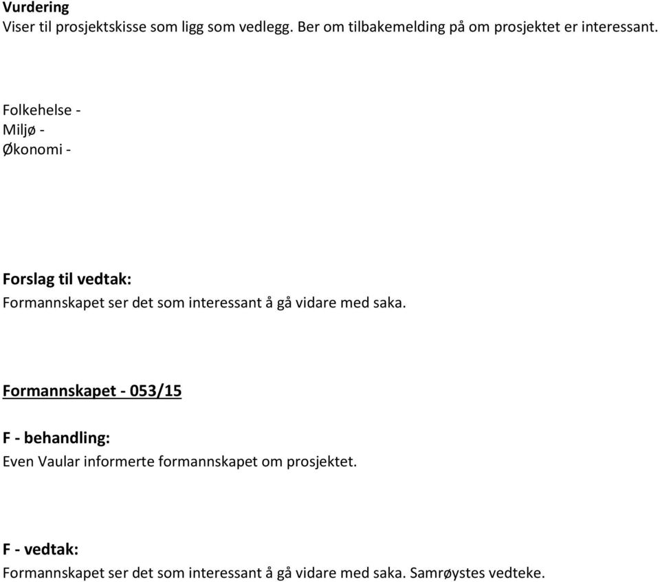 Folkehelse - Miljø - Økonomi - Forslag til vedtak: Formannskapet ser det som interessant å gå vidare