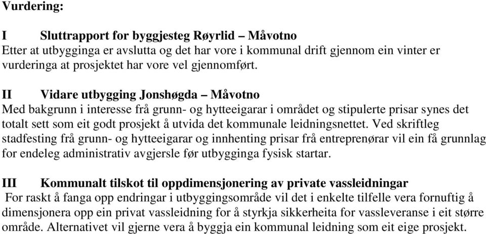 leidningsnettet. Ved skriftleg stadfesting frå grunn- og hytteeigarar og innhenting prisar frå entreprenørar vil ein få grunnlag for endeleg administrativ avgjersle før utbygginga fysisk startar.