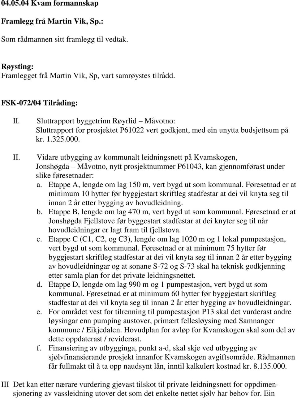 Vidare utbygging av kommunalt leidningsnett på Kvamskogen, Jonshøgda Måvotno, nytt prosjektnummer P61043, kan gjennomførast under slike føresetnader: a.