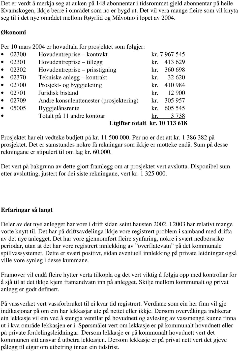 Økonomi Per 10 mars 2004 er hovudtala for prosjektet som følgjer: 02300 Hovudentreprise kontrakt kr. 7 967 545 02301 Hovudentreprise tillegg kr. 413 629 02302 Hovudentreprise prisstigning kr.