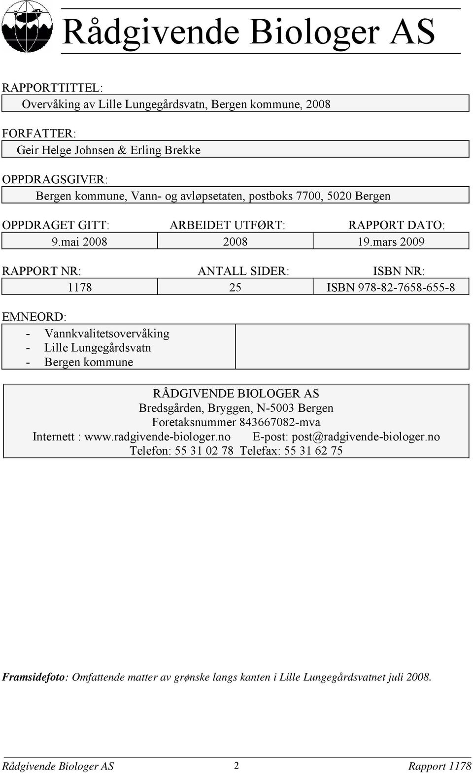 mars 29 RAPPORT NR: ANTALL SIDER: ISBN NR: 1178 25 ISBN 978-82-7658-655-8 EMNEORD: - Vannkvalitetsovervåking - Lille Lungegårdsvatn - Bergen kommune RÅDGIVENDE BIOLOGER AS Bredsgården,