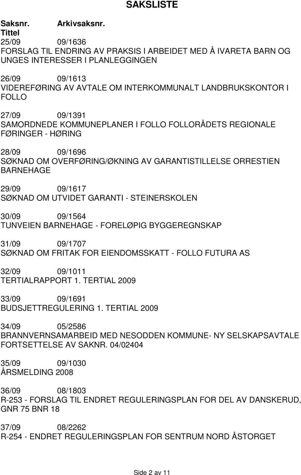 27/09 09/1391 SAMORDNEDE KOMMUNEPLANER I FOLLO FOLLORÅDETS REGIONALE FØRINGER - HØRING 28/09 09/1696 SØKNAD OM OVERFØRING/ØKNING AV GARANTISTILLELSE ORRESTIEN BARNEHAGE 29/09 09/1617 SØKNAD OM