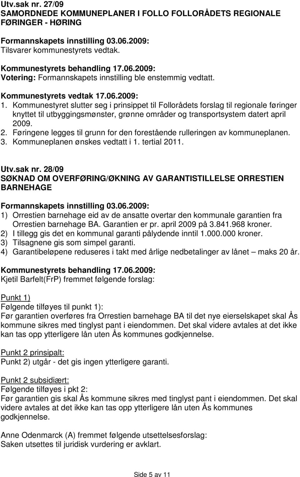 09. 2. Føringene legges til grunn for den forestående rulleringen av kommuneplanen. 3. Kommuneplanen ønskes vedtatt i 1. tertial 2011. Utv.sak nr.