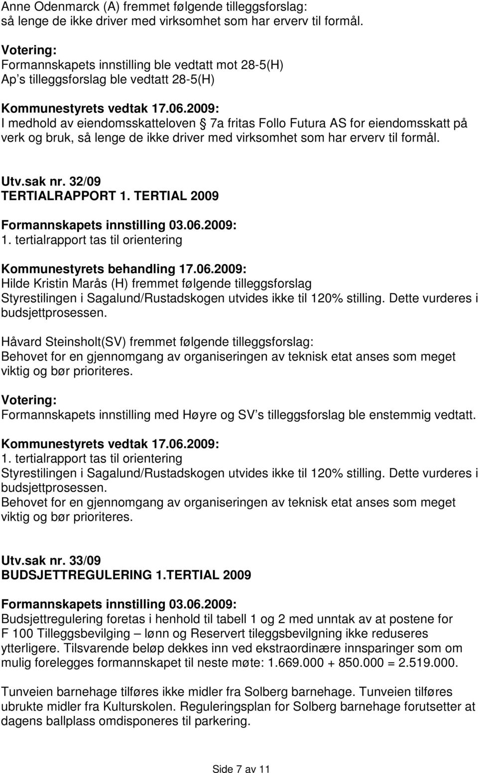 lenge de ikke driver med virksomhet som har erverv til formål. Utv.sak nr. 32/09 TERTIALRAPPORT 1. TERTIAL 2009 1.