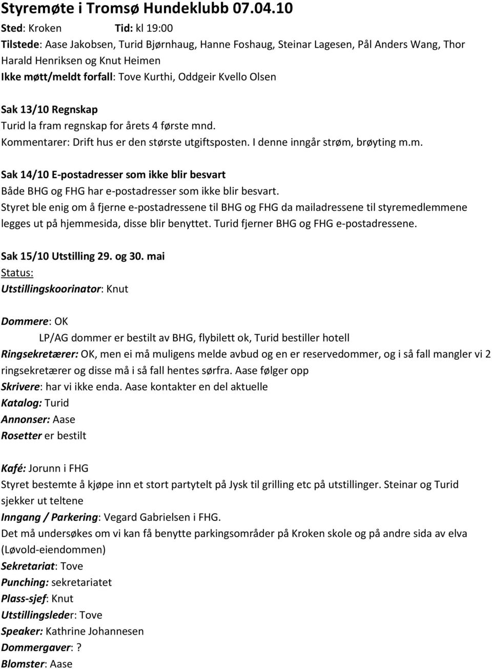 Oddgeir Kvello Olsen Sak 13/10 Regnskap Turid la fram regnskap for årets 4 første mnd. Kommentarer: Drift hus er den største utgiftsposten. I denne inngår strøm, brøyting m.m. Sak 14/10 E-postadresser som ikke blir besvart Både BHG og FHG har e-postadresser som ikke blir besvart.