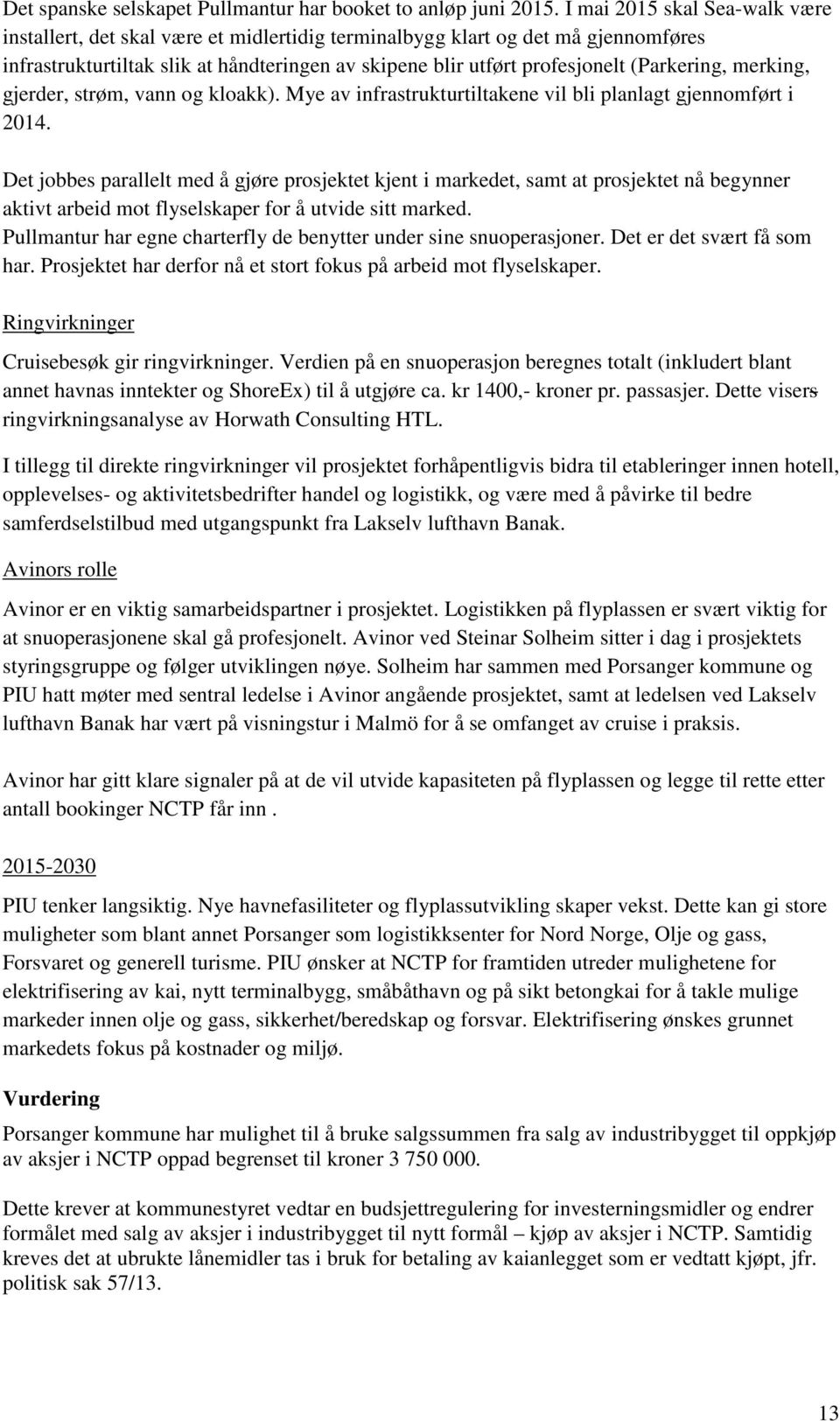 (Parkering, merking, gjerder, strøm, vann og kloakk). Mye av infrastrukturtiltakene vil bli planlagt gjennomført i 2014.