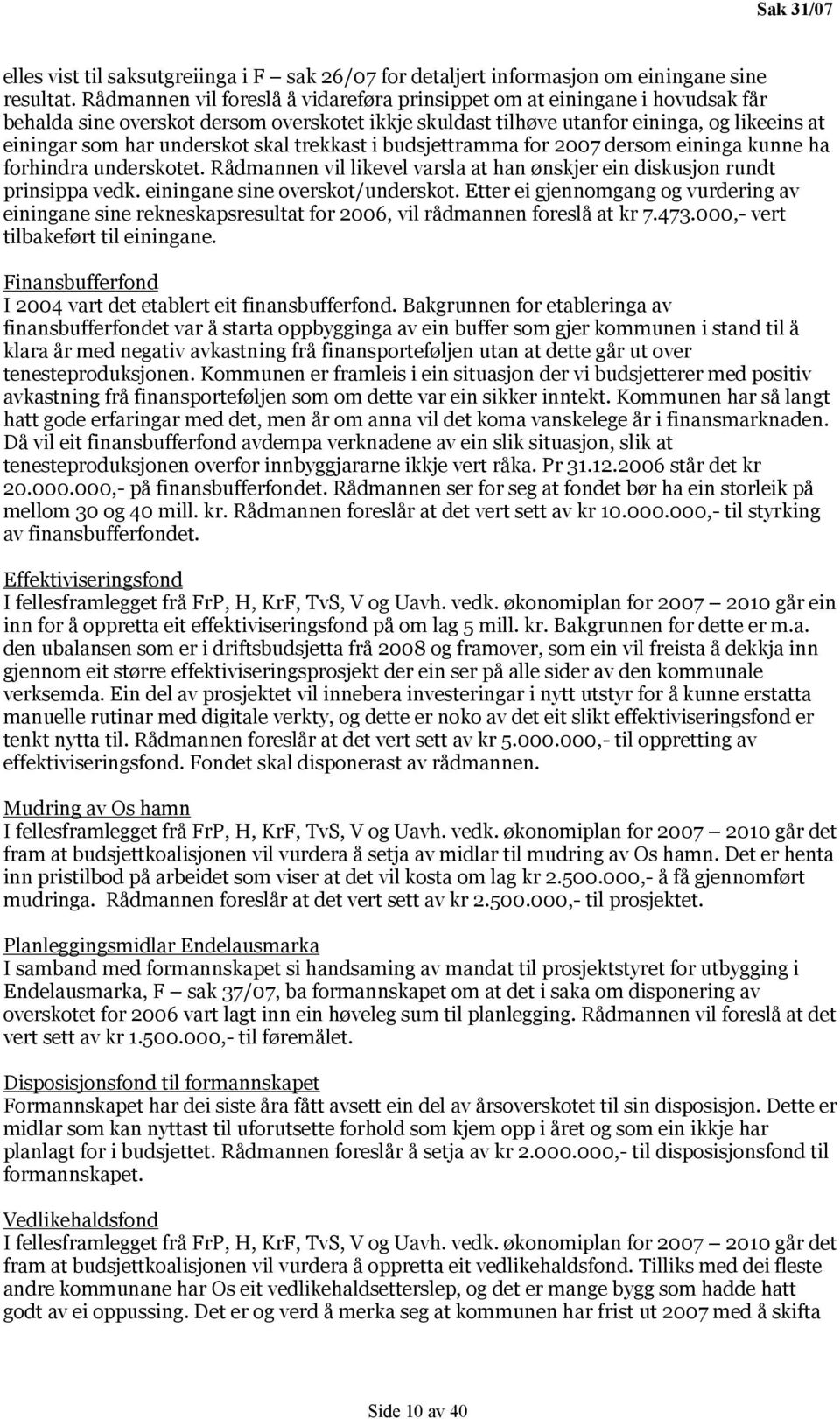 skal trekkast i budsjettramma for 2007 dersom eininga kunne ha forhindra underskotet. Rådmannen vil likevel varsla at han ønskjer ein diskusjon rundt prinsippa vedk. einingane sine overskot/underskot.