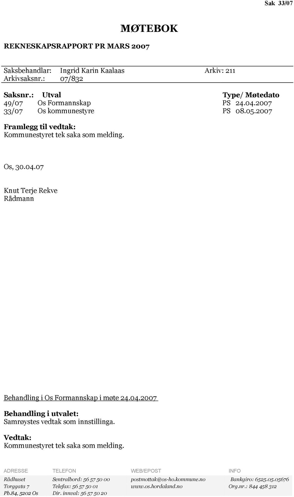 04.2007 Behandling i utvalet: Samrøystes vedtak som innstillinga. Vedtak: Kommunestyret tek saka som melding.