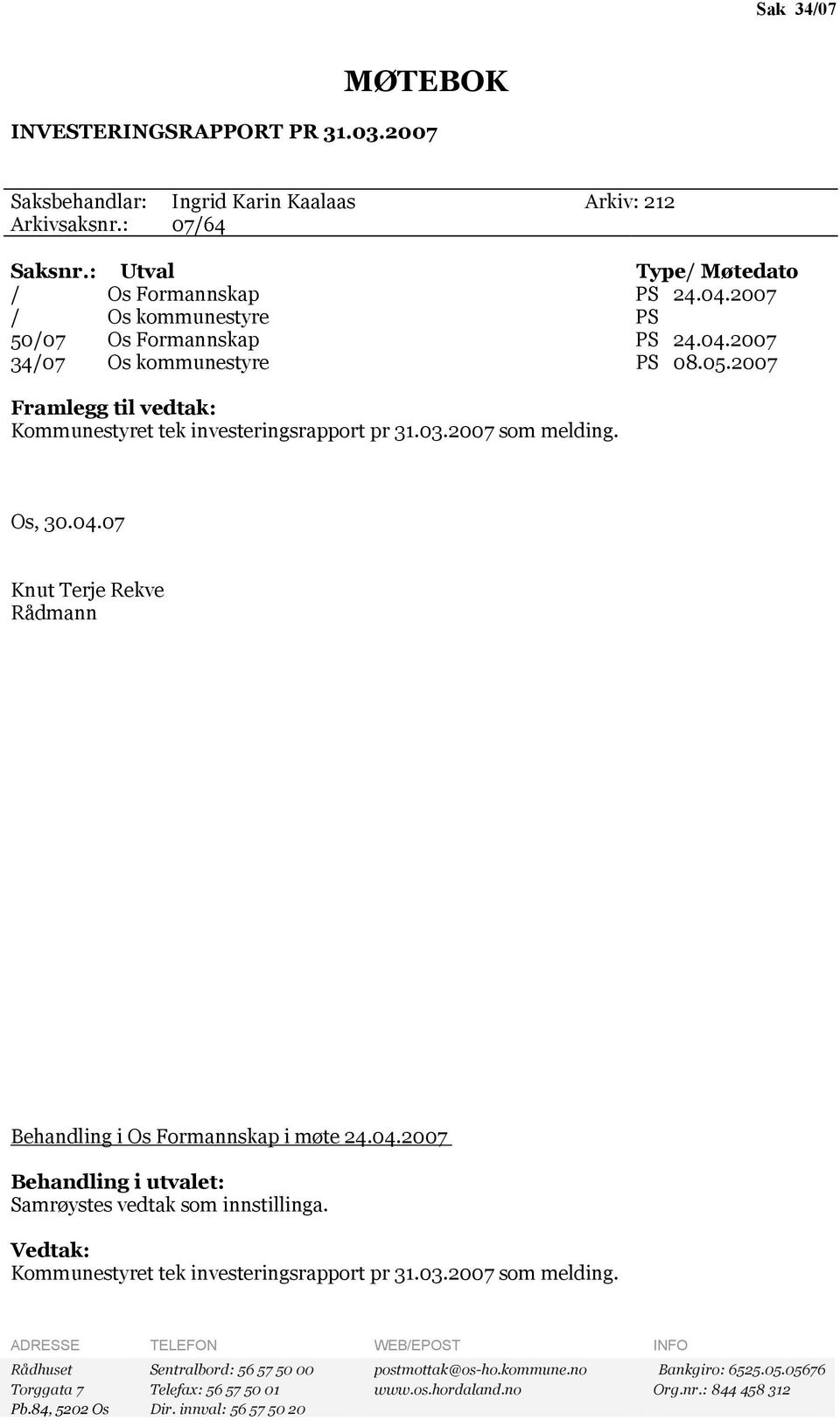 04.2007 Behandling i utvalet: Samrøystes vedtak som innstillinga. Vedtak: Kommunestyret tek investeringsrapport pr 31.03.2007 som melding.