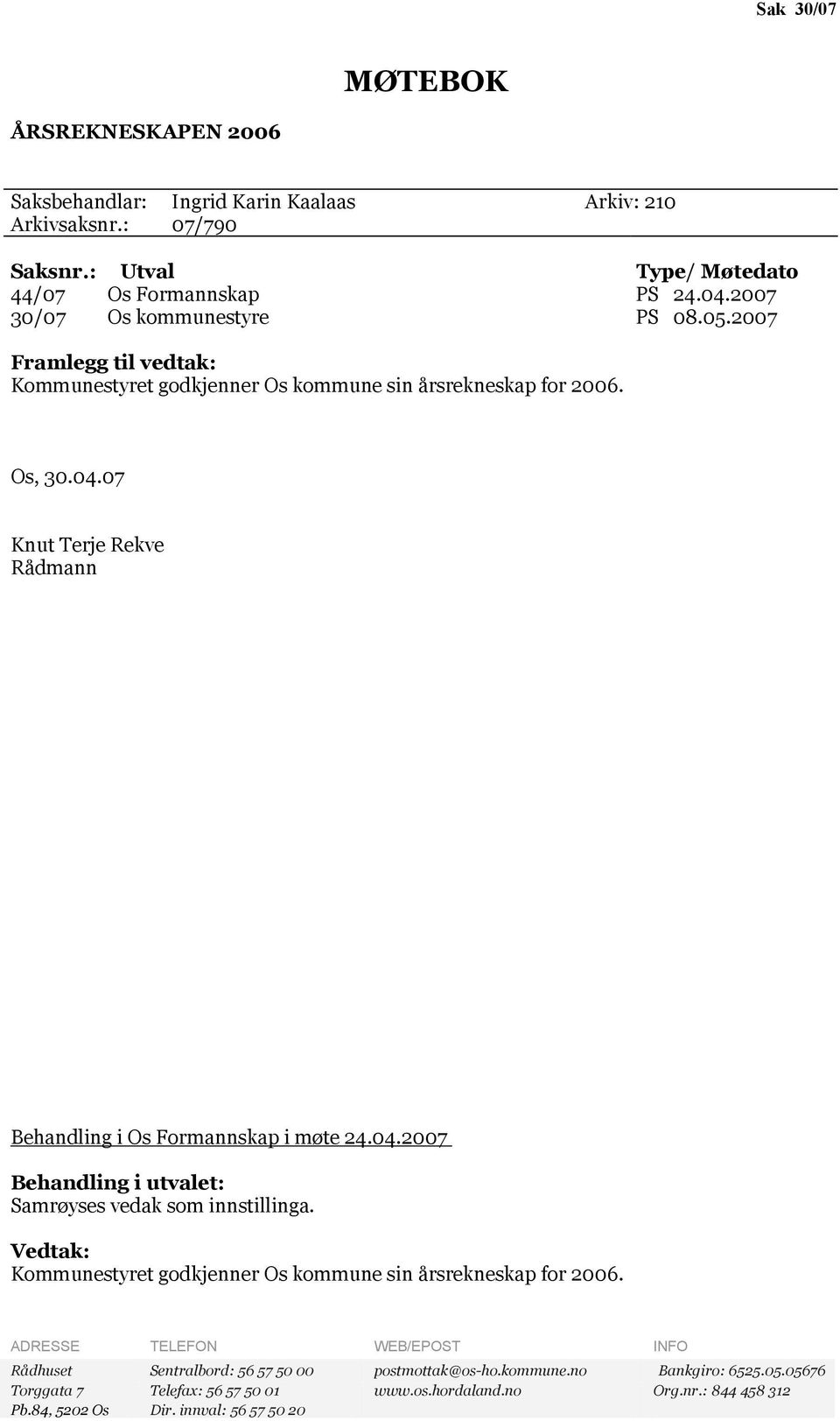 07 Knut Terje Rekve Rådmann Behandling i Os Formannskap i møte 24.04.2007 Behandling i utvalet: Samrøyses vedak som innstillinga.